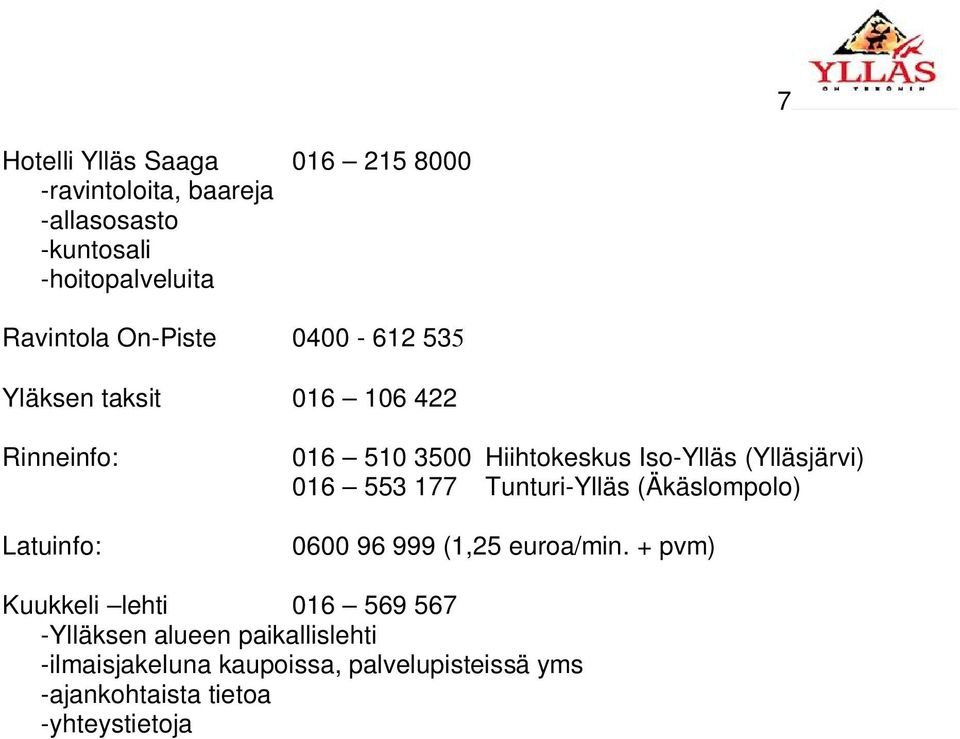 (Ylläsjärvi) 016 553 177 Tunturi-Ylläs (Äkäslompolo) 0600 96 999 (1,25 euroa/min.