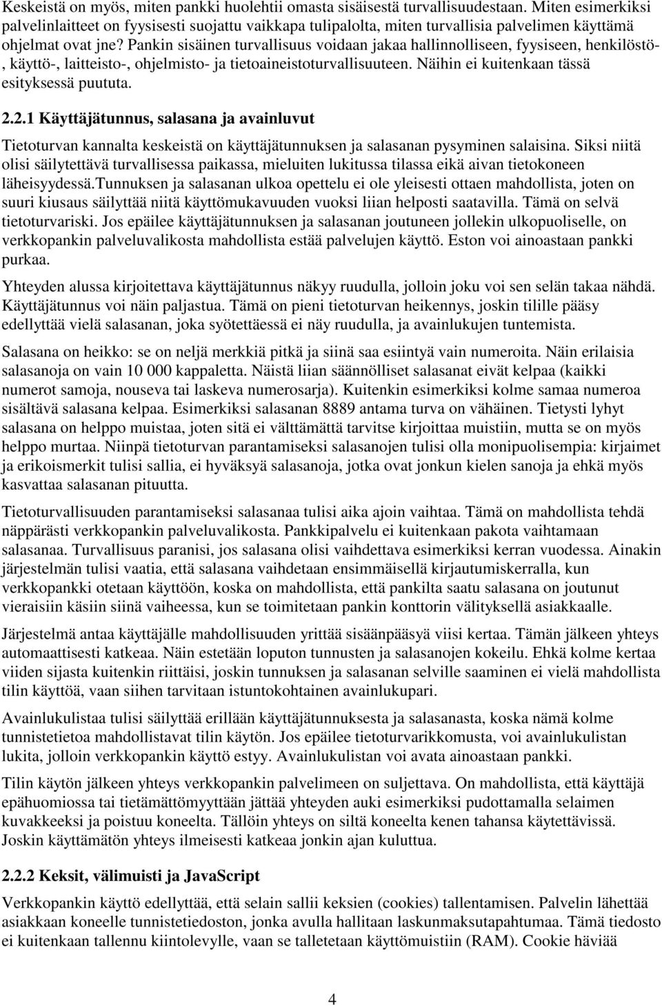 Pankin sisäinen turvallisuus voidaan jakaa hallinnolliseen, fyysiseen, henkilöstö-, käyttö-, laitteisto-, ohjelmisto- ja tietoaineistoturvallisuuteen. Näihin ei kuitenkaan tässä esityksessä puututa.