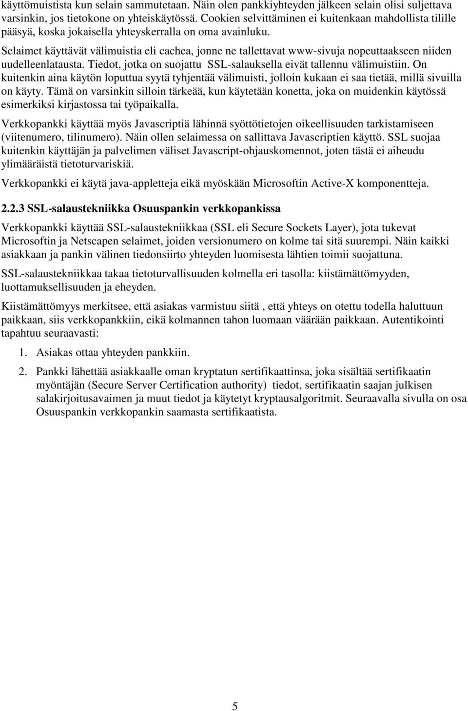 Selaimet käyttävät välimuistia eli cachea, jonne ne tallettavat www-sivuja nopeuttaakseen niiden uudelleenlatausta. Tiedot, jotka on suojattu SSL-salauksella eivät tallennu välimuistiin.