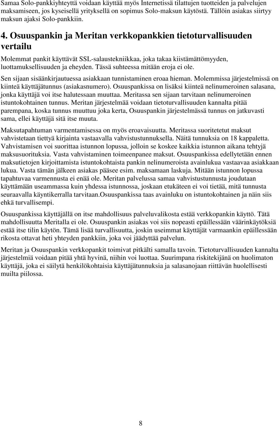 Osuuspankin ja Meritan verkkopankkien tietoturvallisuuden vertailu Molemmat pankit käyttävät SSL-salaustekniikkaa, joka takaa kiistämättömyyden, luottamuksellisuuden ja eheyden.
