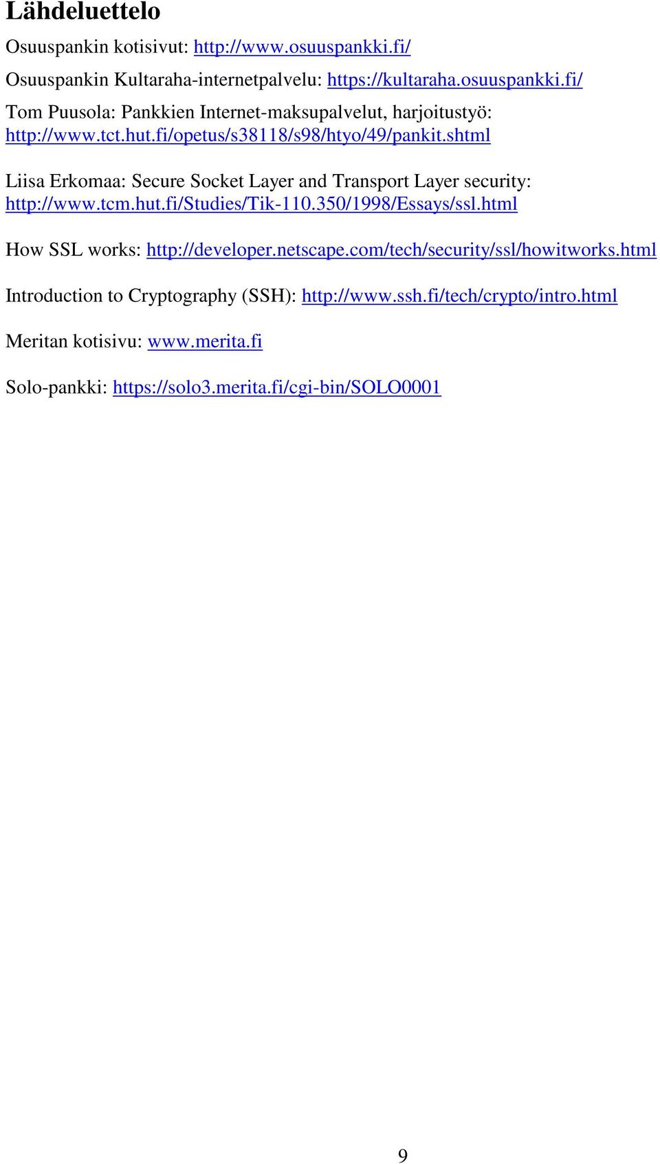 350/1998/essays/ssl.html How SSL works: http://developer.netscape.com/tech/security/ssl/howitworks.html Introduction to Cryptography (SSH): http://www.ssh.