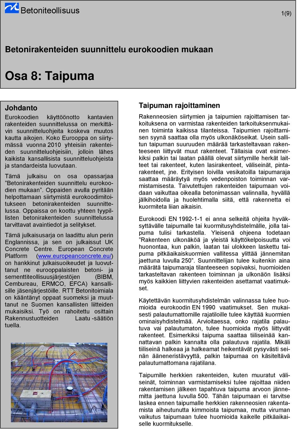 Tämä julkaisu on osa opassarjaa Betonirakenteiden suunnittelu eurokoodien mukaan. Oppaiden avulla pyritään helpottamaan siirtymistä eurokoodimitoitukseen betonirakenteiden suunnittelussa.