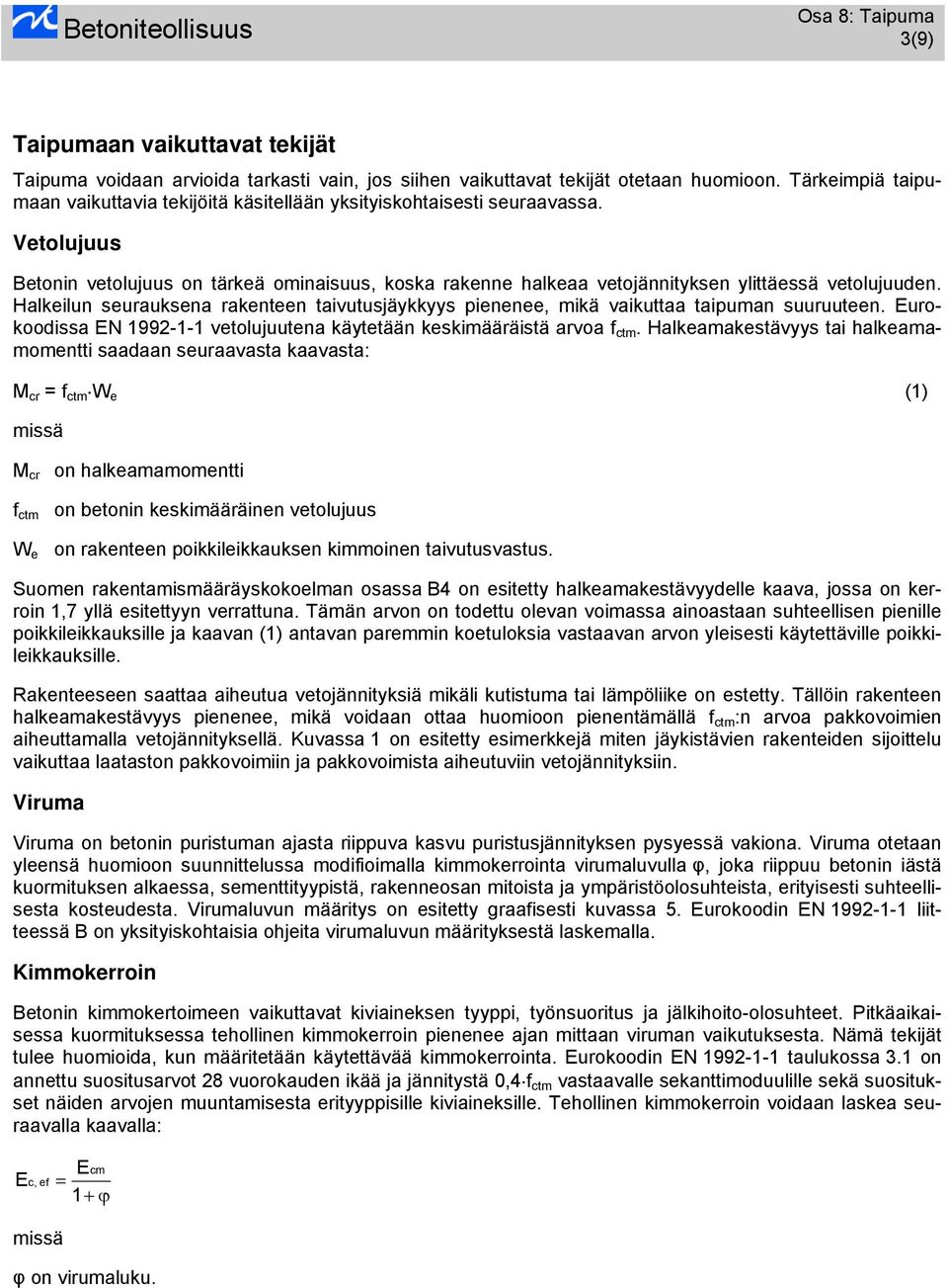 Vetolujuus Betonin vetolujuus on tärkeä ominaisuus, koska rakenne halkeaa vetojännityksen ylittäessä vetolujuuden.