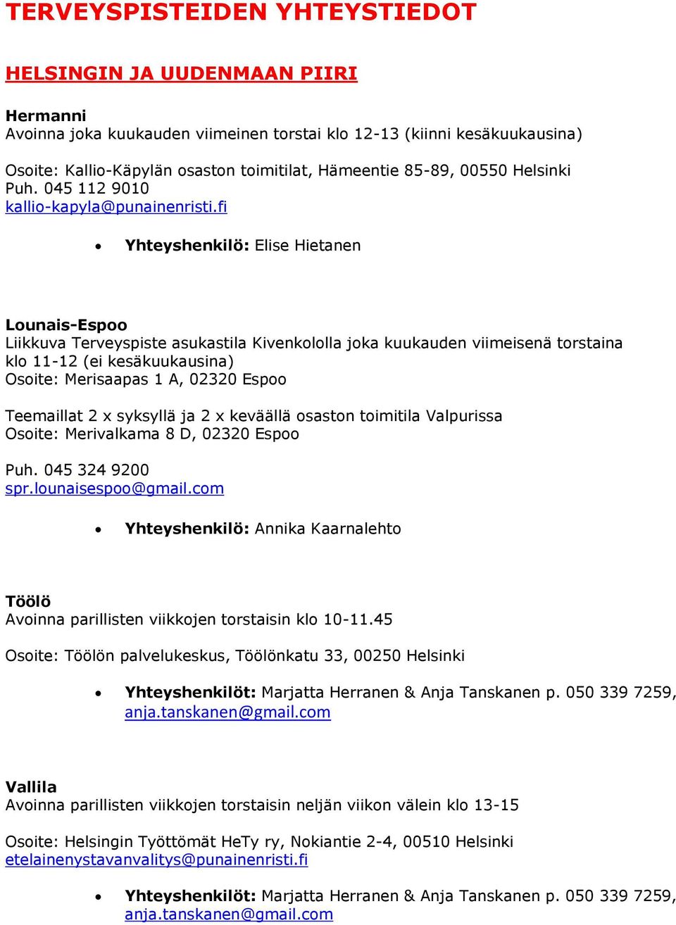 fi Yhteyshenkilö: Elise Hietanen Lounais-Espoo Liikkuva Terveyspiste asukastila Kivenkololla joka kuukauden viimeisenä torstaina klo 11-12 (ei kesäkuukausina) Osoite: Merisaapas 1 A, 02320 Espoo