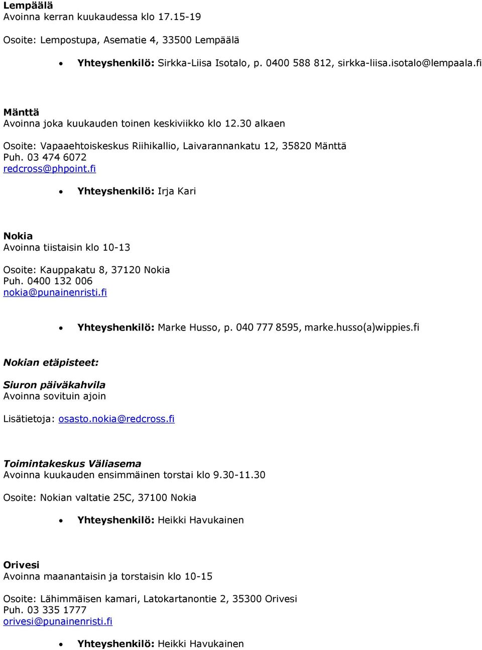 fi Yhteyshenkilö: Irja Kari Nokia Avoinna tiistaisin klo 10-13 Osoite: Kauppakatu 8, 37120 Nokia Puh. 0400 132 006 nokia@punainenristi.fi Yhteyshenkilö: Marke Husso, p. 040 777 8595, marke.