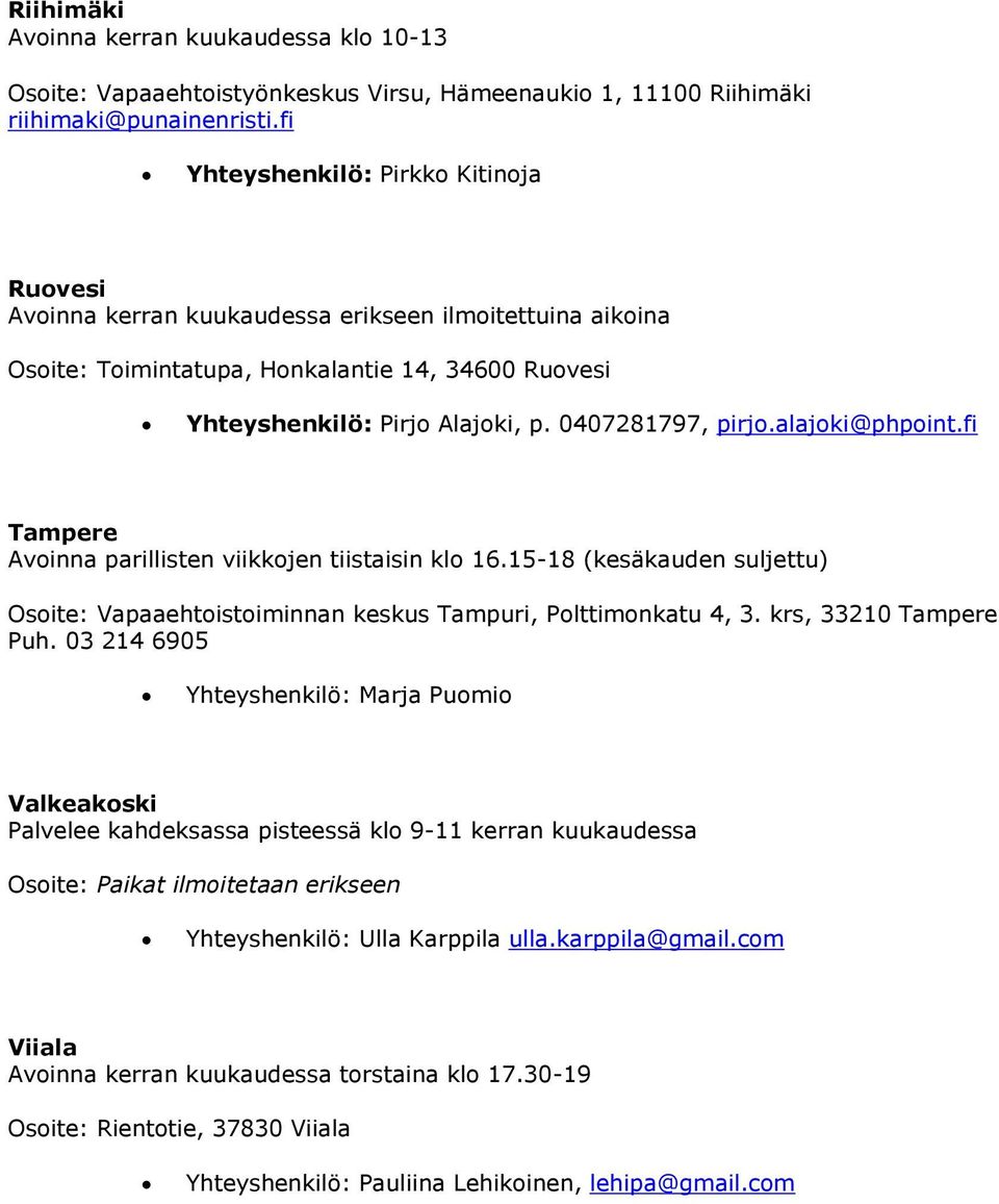 0407281797, pirjo.alajoki@phpoint.fi Tampere Avoinna parillisten viikkojen tiistaisin klo 16.15-18 (kesäkauden suljettu) Osoite: Vapaaehtoistoiminnan keskus Tampuri, Polttimonkatu 4, 3.