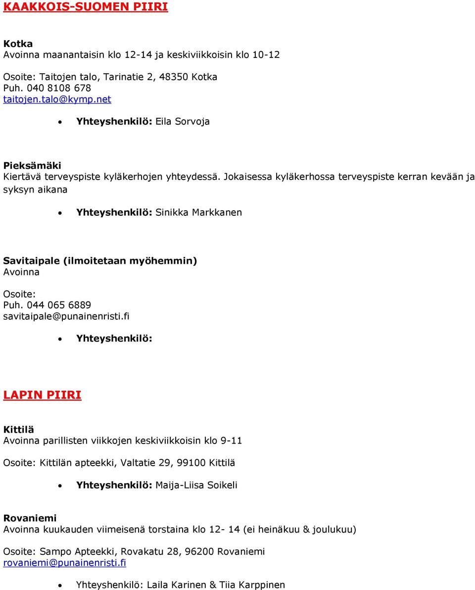 Jokaisessa kyläkerhossa terveyspiste kerran kevään ja syksyn aikana Yhteyshenkilö: Sinikka Markkanen Savitaipale (ilmoitetaan myöhemmin) Avoinna Osoite: Puh. 044 065 6889 savitaipale@punainenristi.