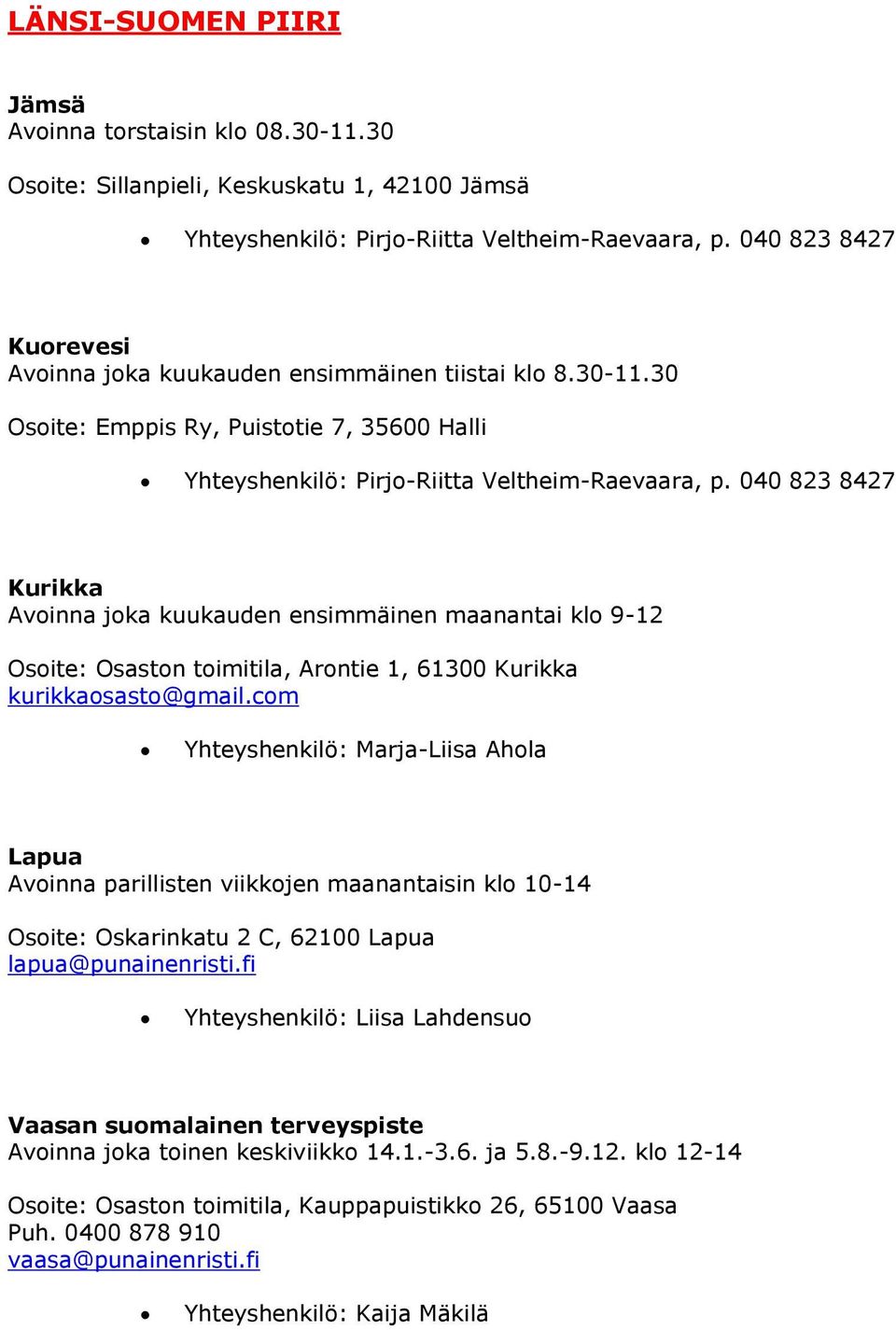 040 823 8427 Kurikka Avoinna joka kuukauden ensimmäinen maanantai klo 9-12 Osoite: Osaston toimitila, Arontie 1, 61300 Kurikka kurikkaosasto@gmail.