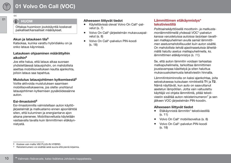 tapahtua. Muistutus latausjohtimen kytkemisestä 6 Voitte aktivoida muistutuksen saamisen mobiilisovellukseenne, jos olette unohtanut latausjohtimen kytkemisen pysäköidessänne auton.