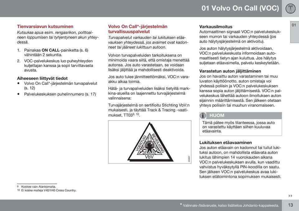 17) Volvo On Call*-järjestelmän turvallisuuspalvelut Turvapalvelut varkauden tai lukituksen etäavauksen yhteydessä, jos avaimet ovat kadonneet tai jääneet lukittuun autoon.