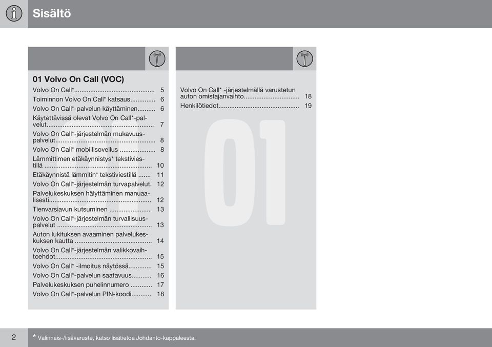 .. 11 Volvo On Call*-järjestelmän turvapalvelut. 12 Palvelukeskuksen hälyttäminen manuaalisesti... 12 Tienvarsiavun kutsuminen... 13 Volvo On Call*-järjestelmän turvallisuuspalvelut.