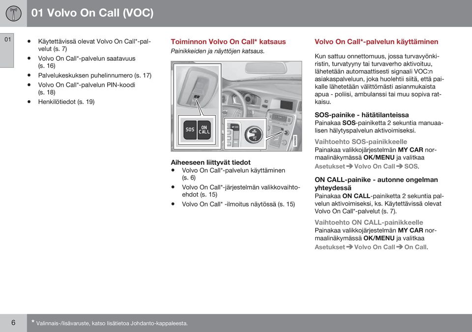 Volvo On Call*-palvelun käyttäminen Kun sattuu onnettomuus, jossa turvavyönkiristin, turvatyyny tai turvaverho aktivoituu, lähetetään automaattisesti signaali VOC:n asiakaspalveluun, joka huolehtii