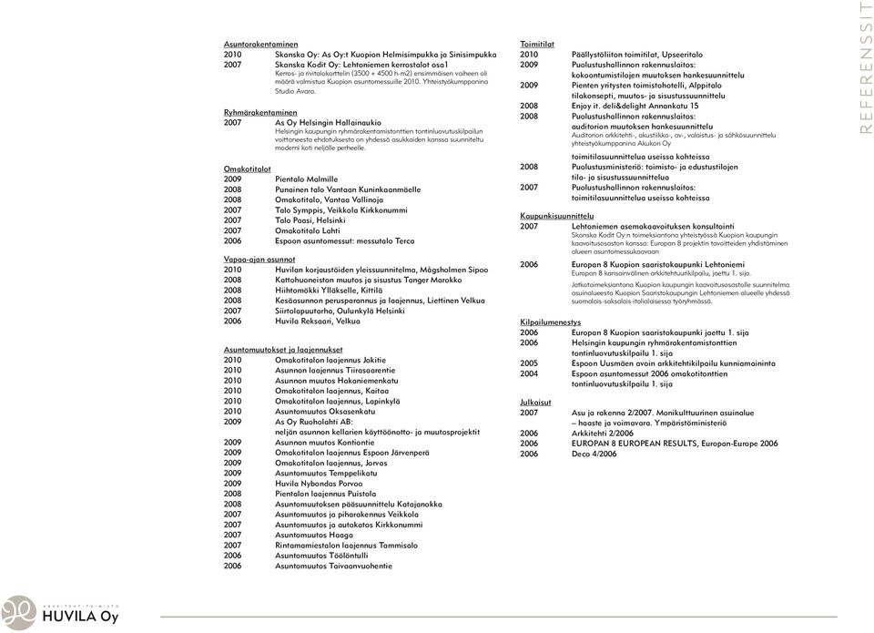 Ryhmärakentaminen 2007 As Oy Helsingin Hallainaukio Helsingin kaupungin ryhmärakentamistonttien tontinluovutuskilpailun voittaneesta ehdotuksesta on yhdessä asukkaiden kanssa suunniteltu moderni koti