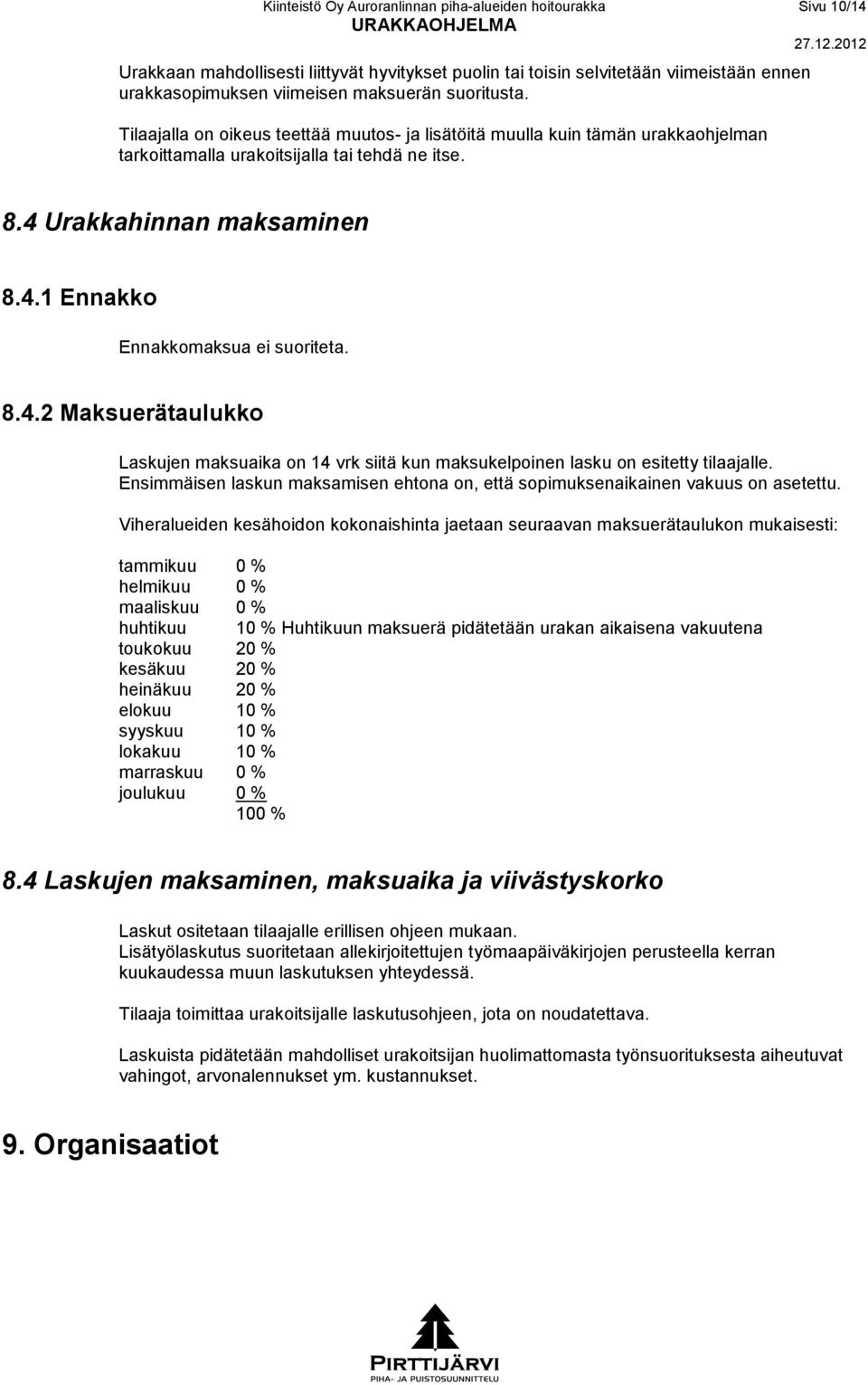 8.4.2 Maksuerätaulukko Laskujen maksuaika on 14 vrk siitä kun maksukelpoinen lasku on esitetty tilaajalle. Ensimmäisen laskun maksamisen ehtona on, että sopimuksenaikainen vakuus on asetettu.
