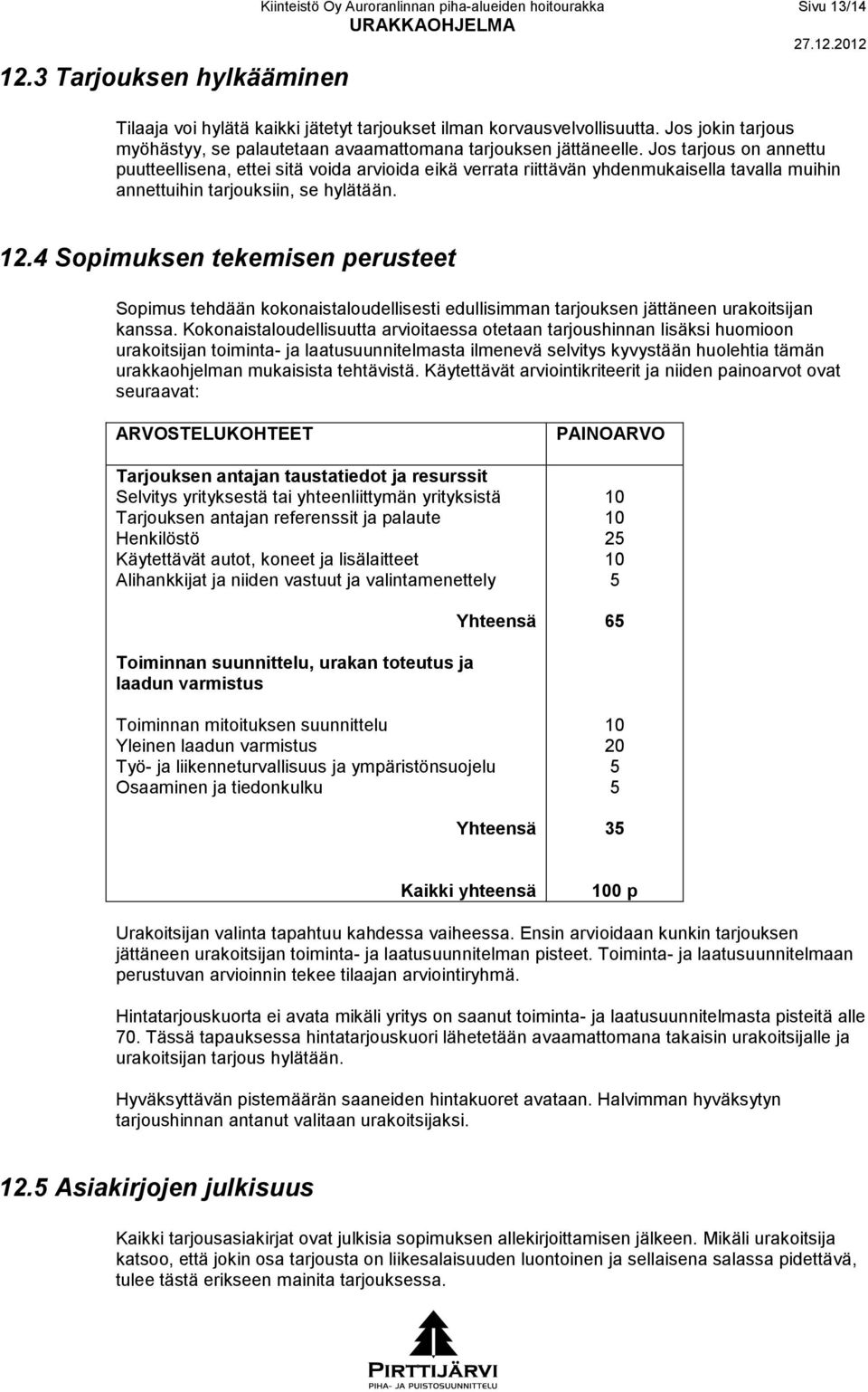 Jos tarjous on annettu puutteellisena, ettei sitä voida arvioida eikä verrata riittävän yhdenmukaisella tavalla muihin annettuihin tarjouksiin, se hylätään. 12.