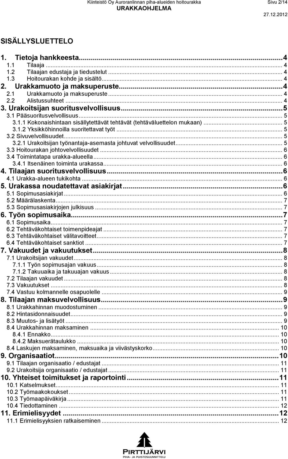 .. 5 3.1.2 Yksikköhinnoilla suoritettavat työt... 5 3.2 Sivuvelvollisuudet... 5 3.2.1 Urakoitsijan työnantaja-asemasta johtuvat velvollisuudet... 5 3.3 Hoitourakan johtovelvollisuudet... 6 3.