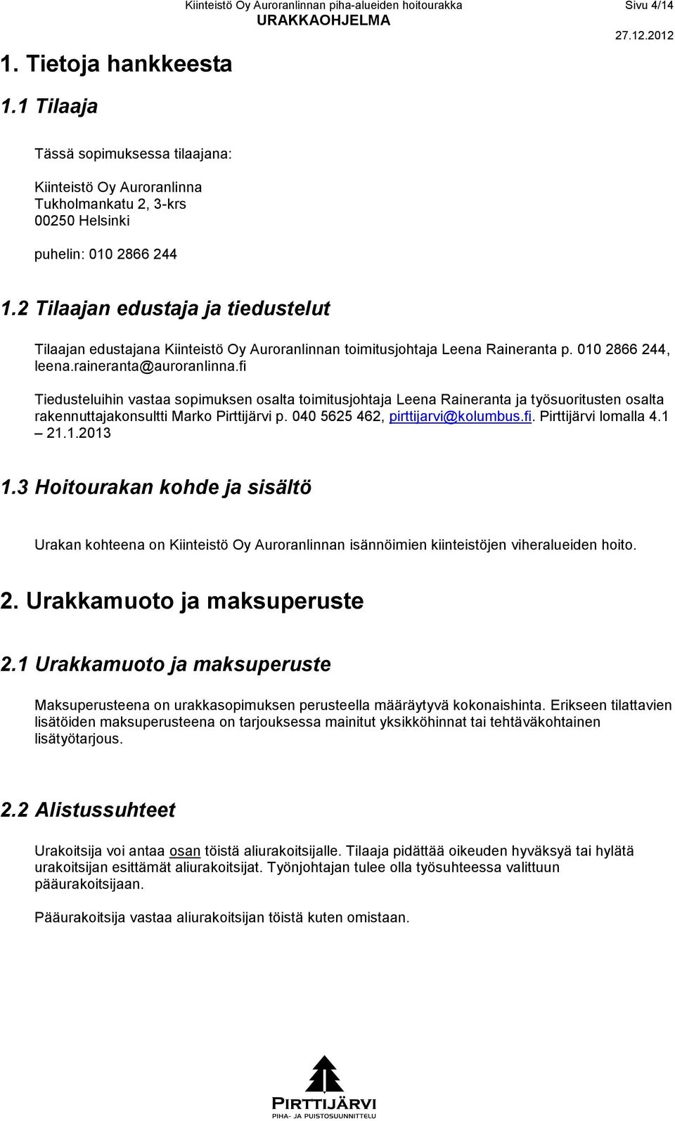 2 Tilaajan edustaja ja tiedustelut Tilaajan edustajana Kiinteistö Oy Auroranlinnan toimitusjohtaja Leena Raineranta p. 010 2866 244, leena.raineranta@auroranlinna.