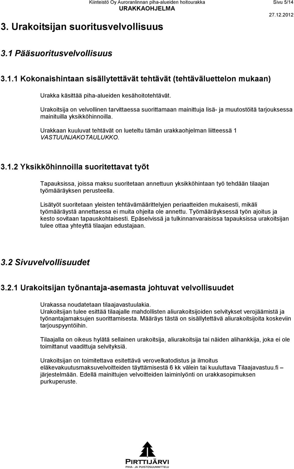 Urakoitsija on velvollinen tarvittaessa suorittamaan mainittuja lisä- ja muutostöitä tarjouksessa mainituilla yksikköhinnoilla.