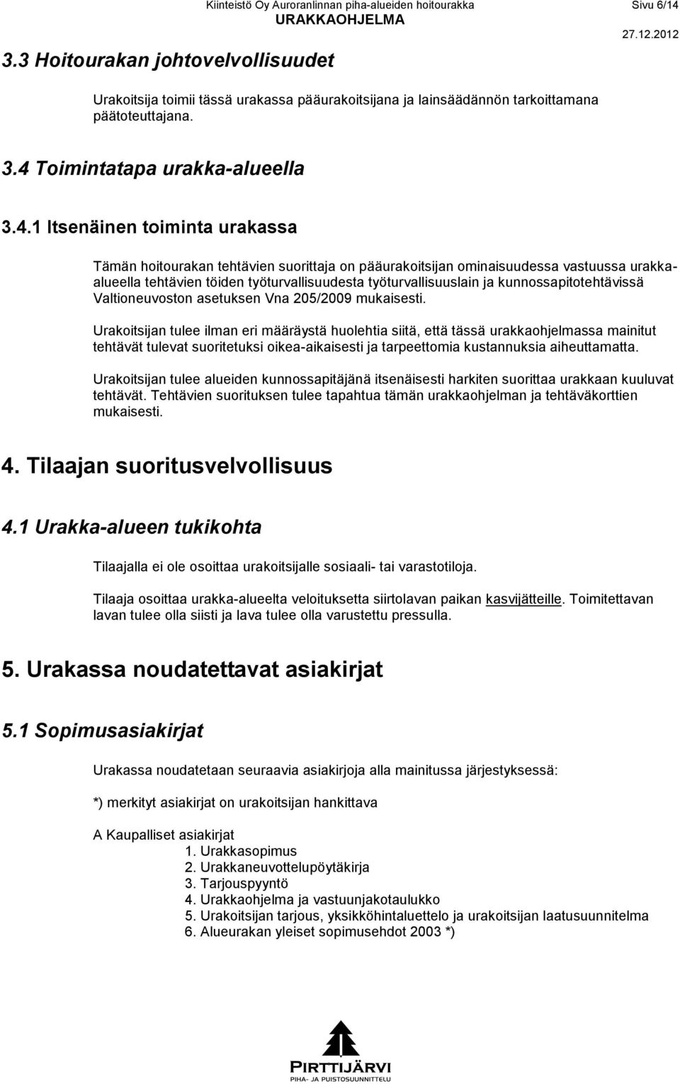 työturvallisuudesta työturvallisuuslain ja kunnossapitotehtävissä Valtioneuvoston asetuksen Vna 205/2009 mukaisesti.
