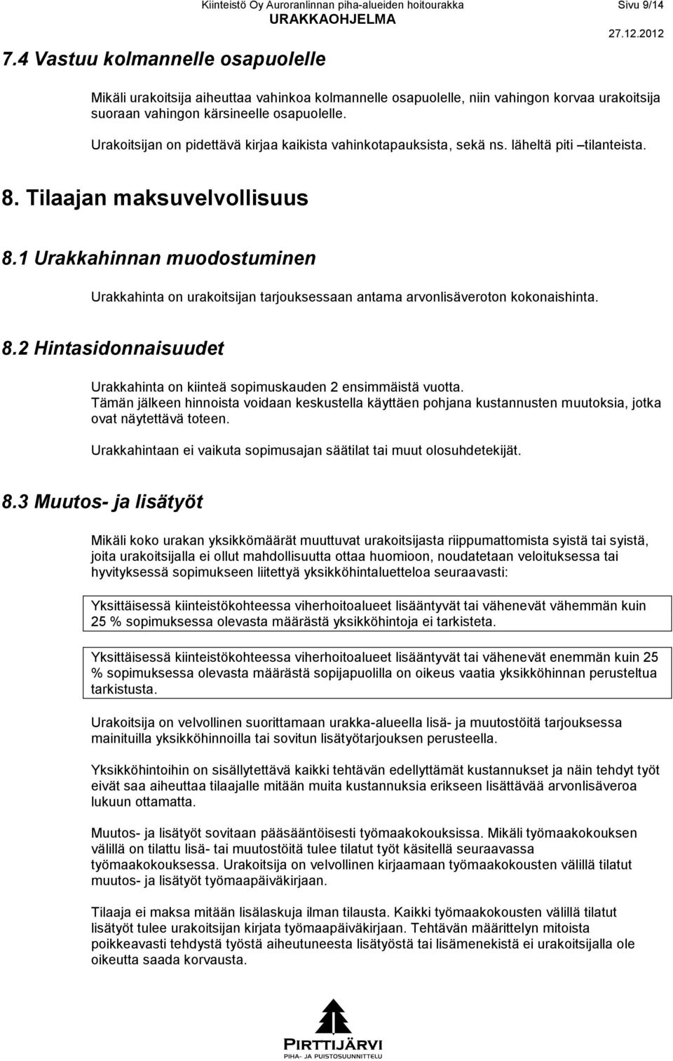 1 Urakkahinnan muodostuminen Urakkahinta on urakoitsijan tarjouksessaan antama arvonlisäveroton kokonaishinta. 8.2 Hintasidonnaisuudet Urakkahinta on kiinteä sopimuskauden 2 ensimmäistä vuotta.