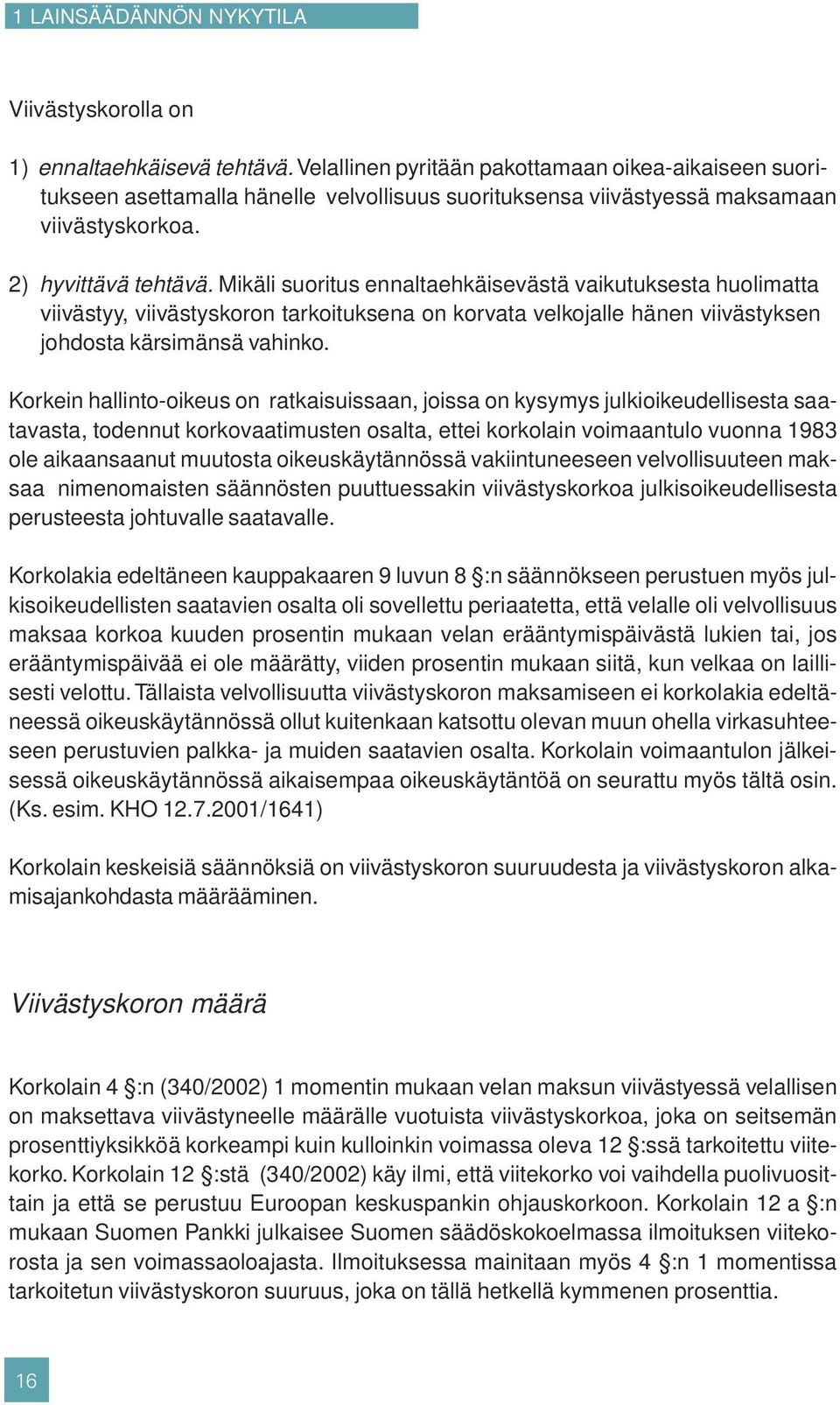 Mikäli suoritus ennaltaehkäisevästä vaikutuksesta huolimatta viivästyy, viivästyskoron tarkoituksena on korvata velkojalle hänen viivästyksen johdosta kärsimänsä vahinko.