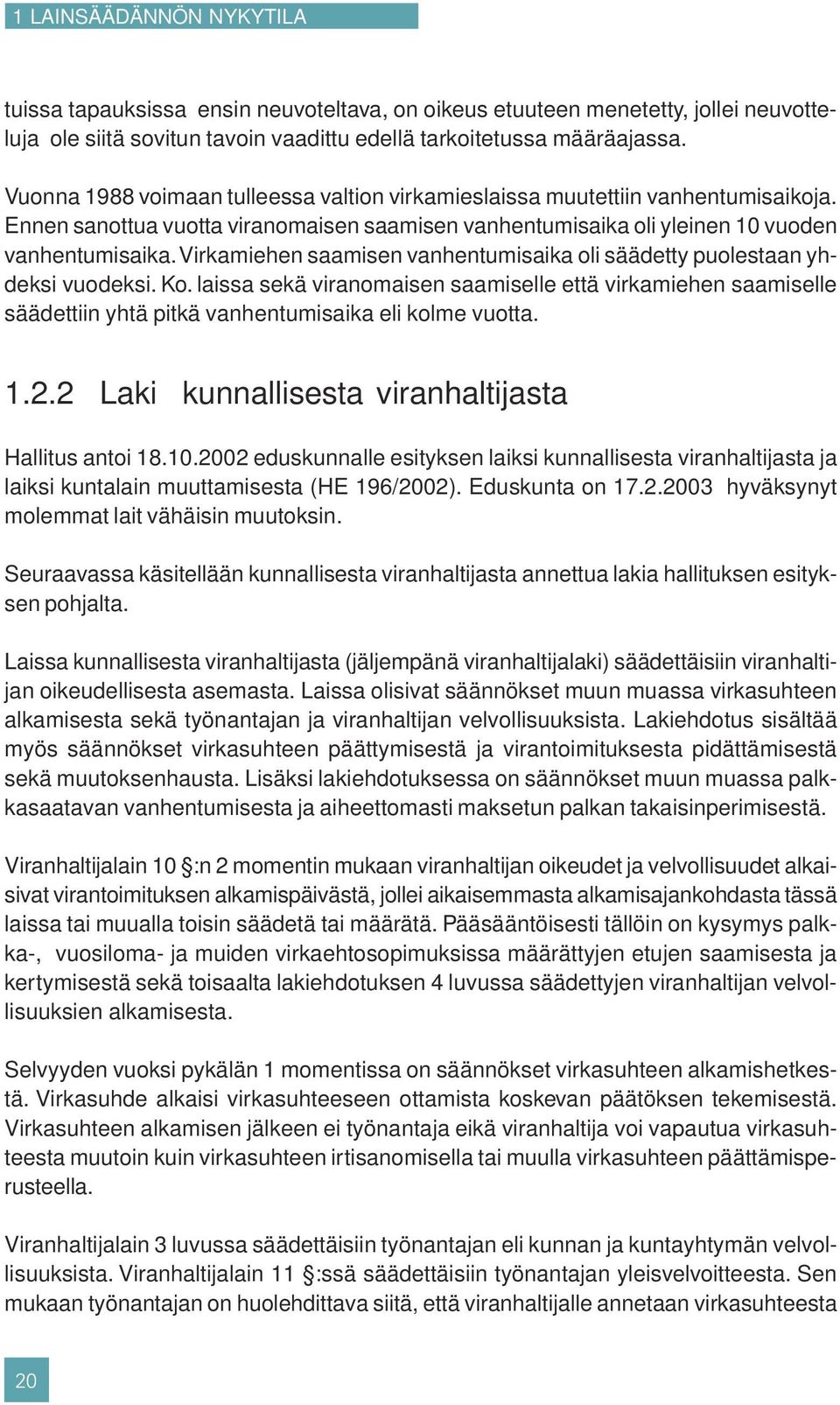 Virkamiehen saamisen vanhentumisaika oli säädetty puolestaan yhdeksi vuodeksi. Ko.