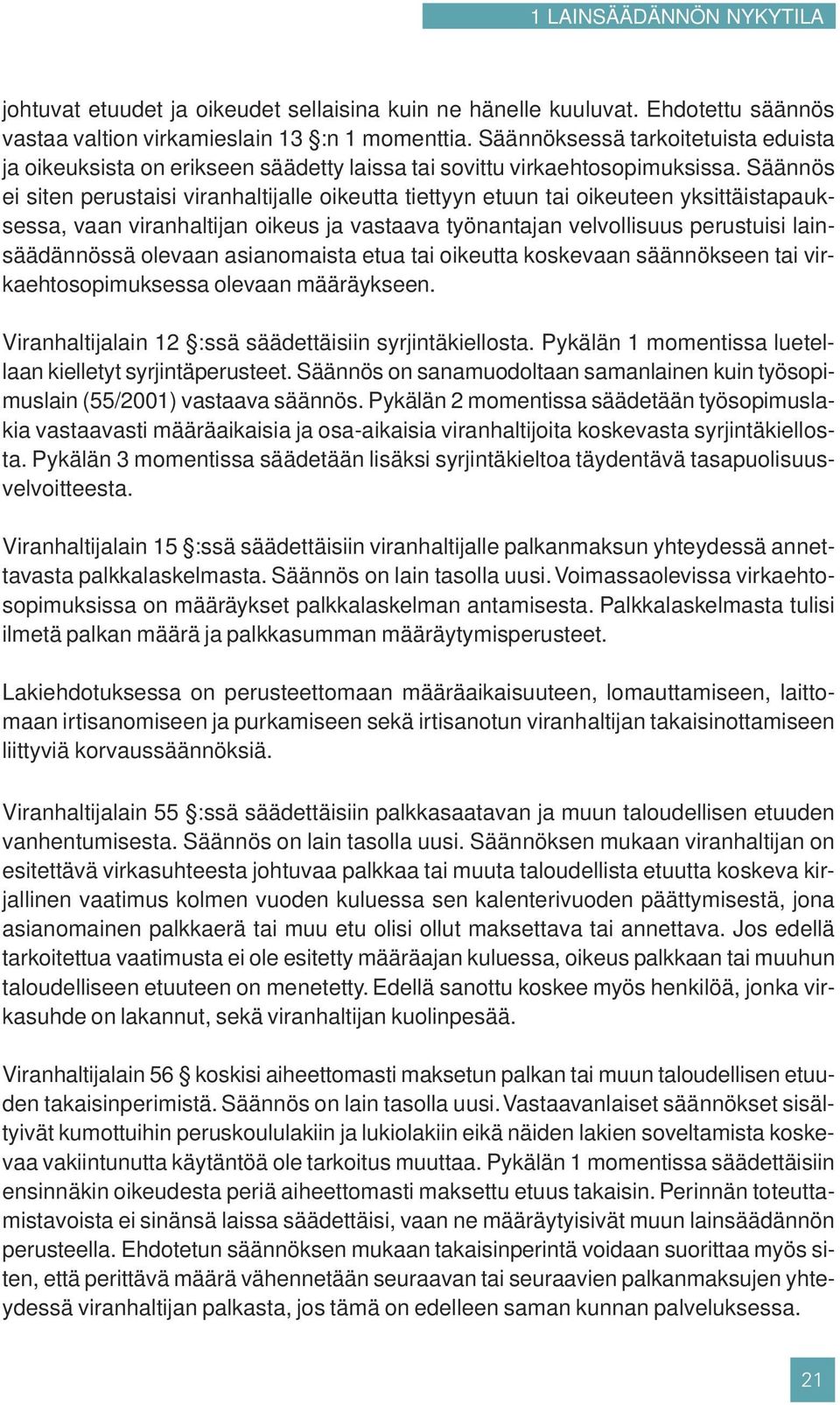 Säännös ei siten perustaisi viranhaltijalle oikeutta tiettyyn etuun tai oikeuteen yksittäistapauksessa, vaan viranhaltijan oikeus ja vastaava työnantajan velvollisuus perustuisi lainsäädännössä