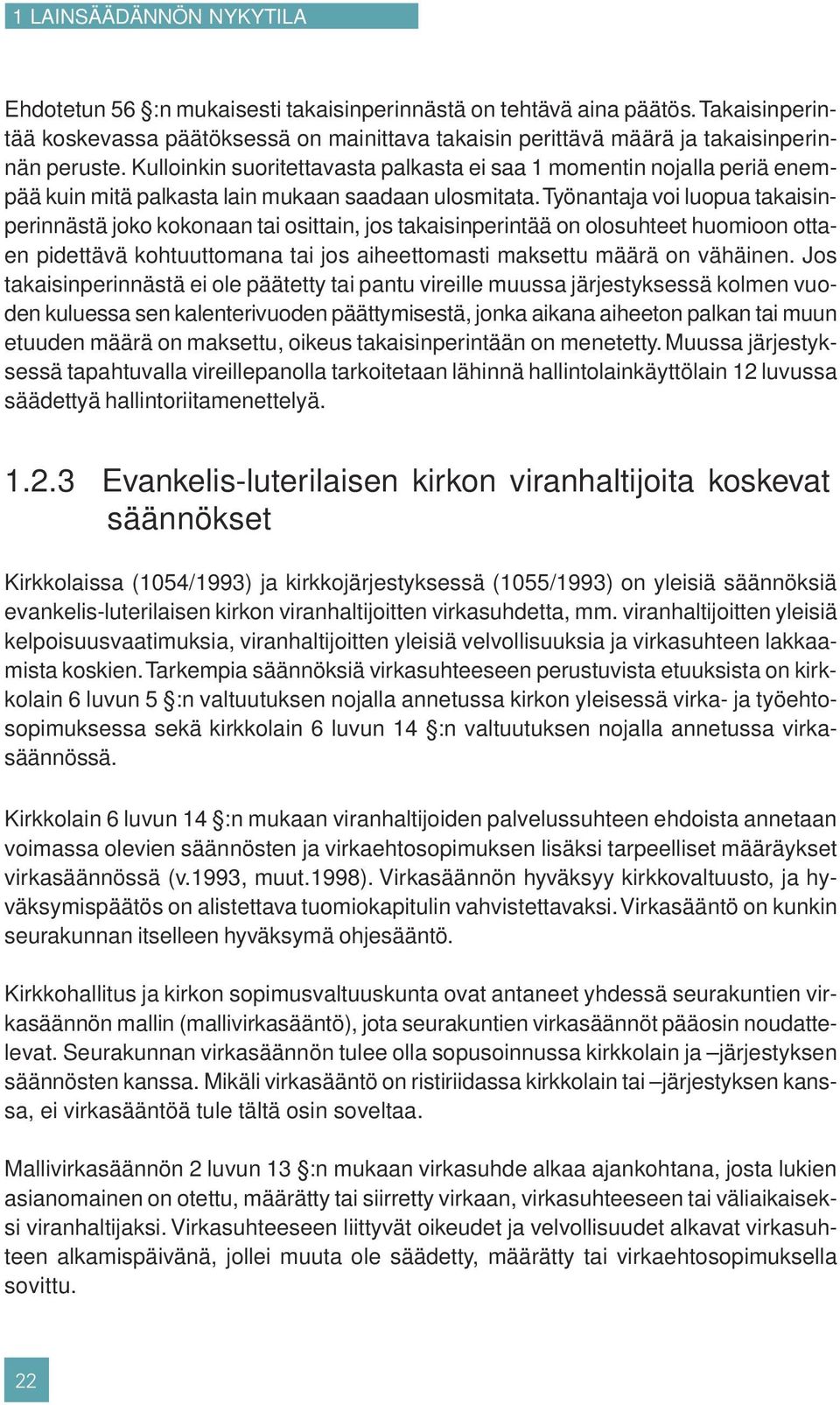 Kulloinkin suoritettavasta palkasta ei saa 1 momentin nojalla periä enempää kuin mitä palkasta lain mukaan saadaan ulosmitata.