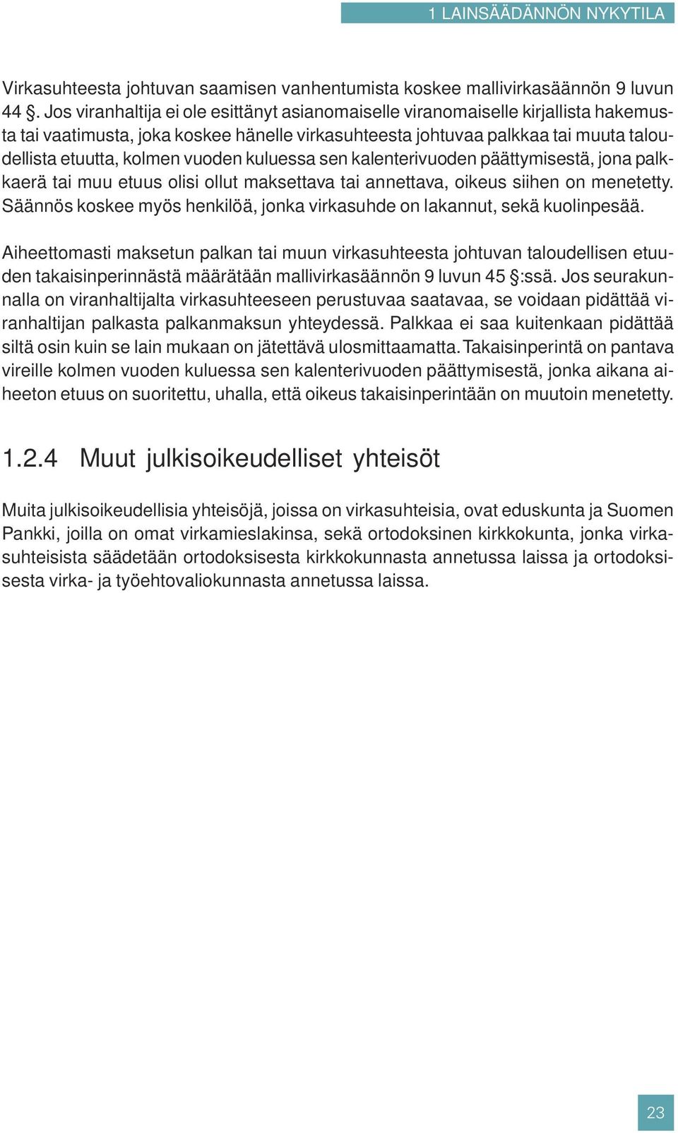 vuoden kuluessa sen kalenterivuoden päättymisestä, jona palkkaerä tai muu etuus olisi ollut maksettava tai annettava, oikeus siihen on menetetty.