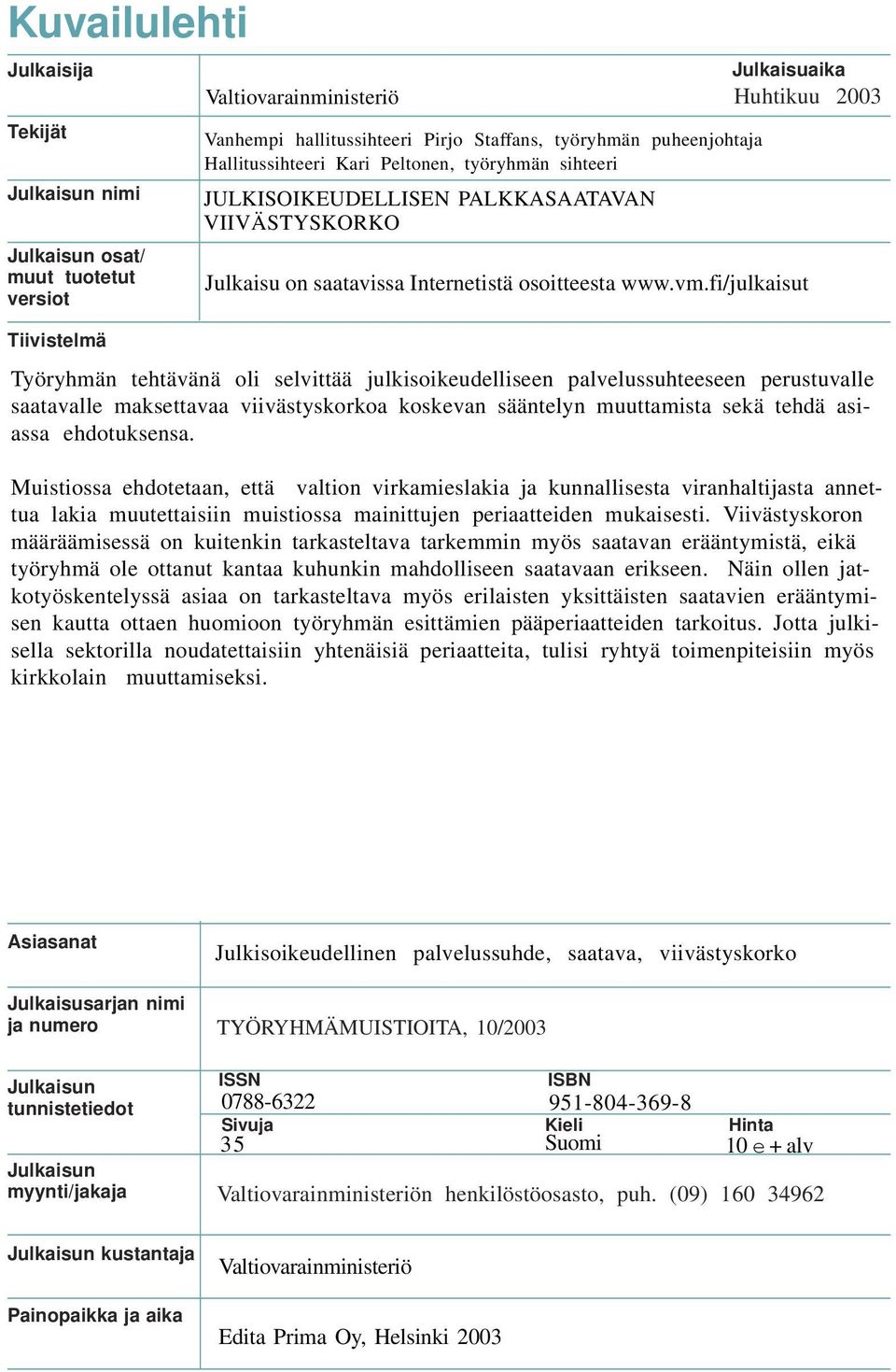 fi/julkaisut Työryhmän tehtävänä oli selvittää julkisoikeudelliseen palvelussuhteeseen perustuvalle saatavalle maksettavaa viivästyskorkoa koskevan sääntelyn muuttamista sekä tehdä asiassa