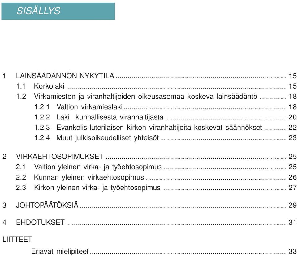 .. 23 2 VIRKAEHTOSOPIMUKSET... 25 2.1 Valtion yleinen virka- ja työehtosopimus... 25 2.2 Kunnan yleinen virkaehtosopimus... 26 2.