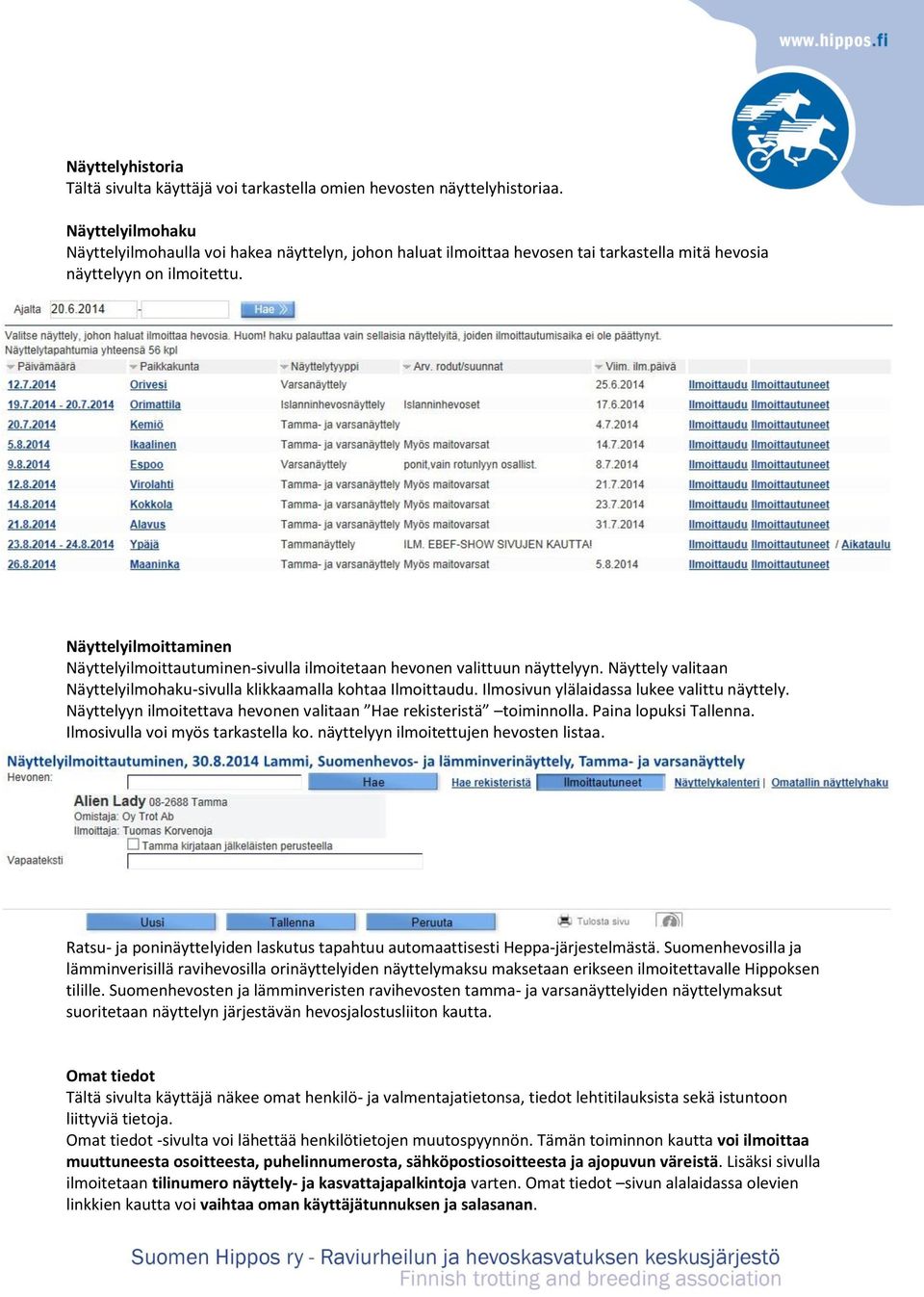 Näyttelyilmoittaminen Näyttelyilmoittautuminen-sivulla ilmoitetaan hevonen valittuun näyttelyyn. Näyttely valitaan Näyttelyilmohaku-sivulla klikkaamalla kohtaa Ilmoittaudu.