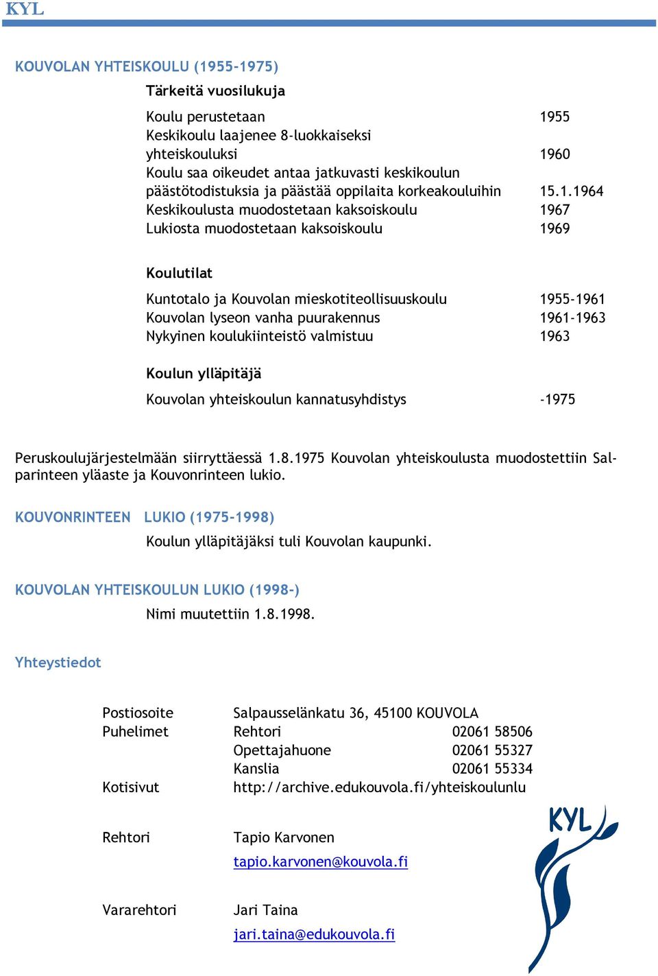 .1.1964 Keskikoulusta muodostetaan kaksoiskoulu 1967 Lukiosta muodostetaan kaksoiskoulu 1969 Koulutilat Kuntotalo ja Kouvolan mieskotiteollisuuskoulu 1955-1961 Kouvolan lyseon vanha puurakennus