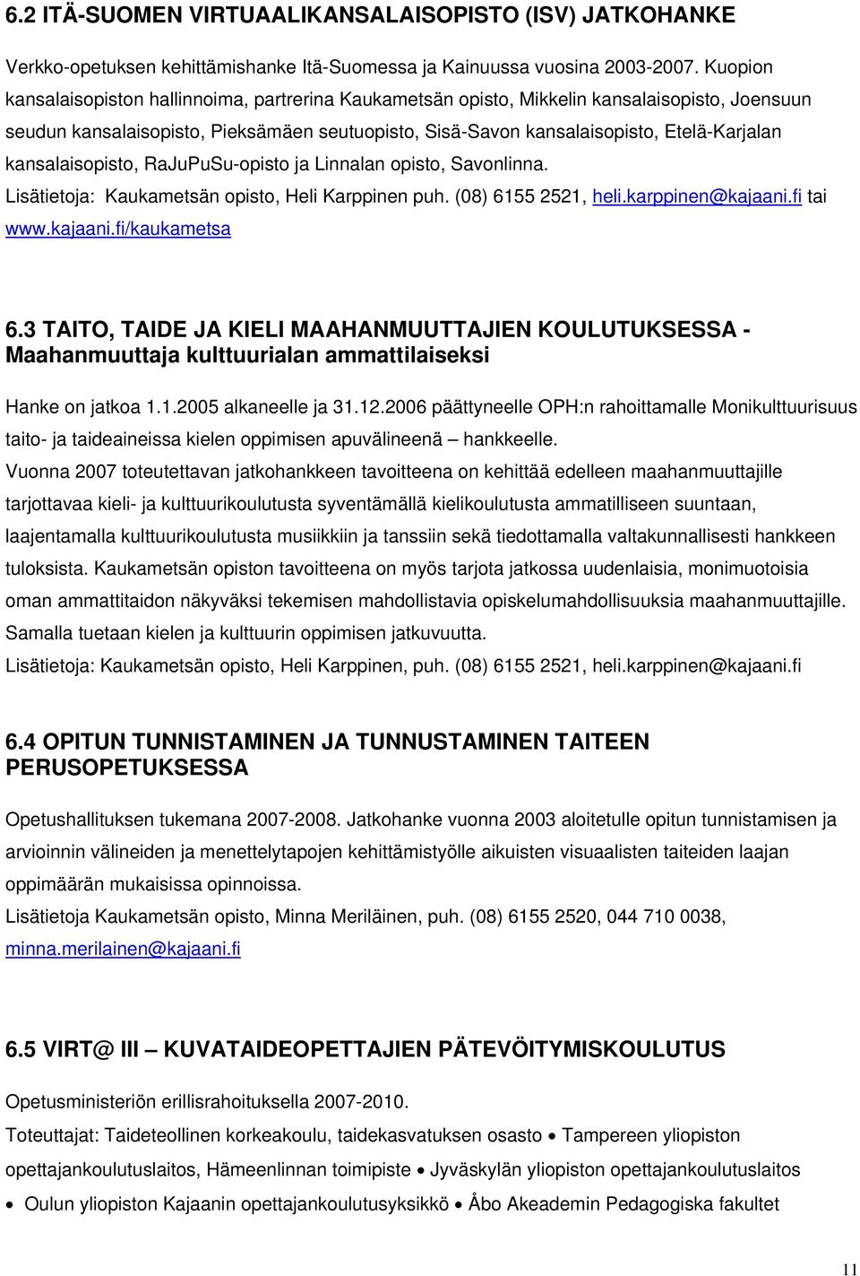 kansalaisopisto, RaJuPuSu-opisto ja Linnalan opisto, Savonlinna. Lisätietoja: Kaukametsän opisto, Heli Karppinen puh. (08) 6155 2521, heli.karppinen@kajaani.fi tai www.kajaani.fi/kaukametsa 6.