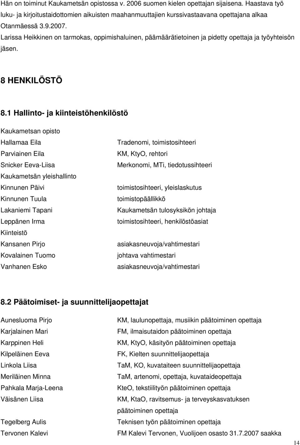 1 Hallinto- ja kiinteistöhenkilöstö Kaukametsan opisto Hallamaa Eila Parviainen Eila Snicker Eeva-Liisa Kaukametsän yleishallinto Kinnunen Päivi Kinnunen Tuula Lakaniemi Tapani Leppänen Irma