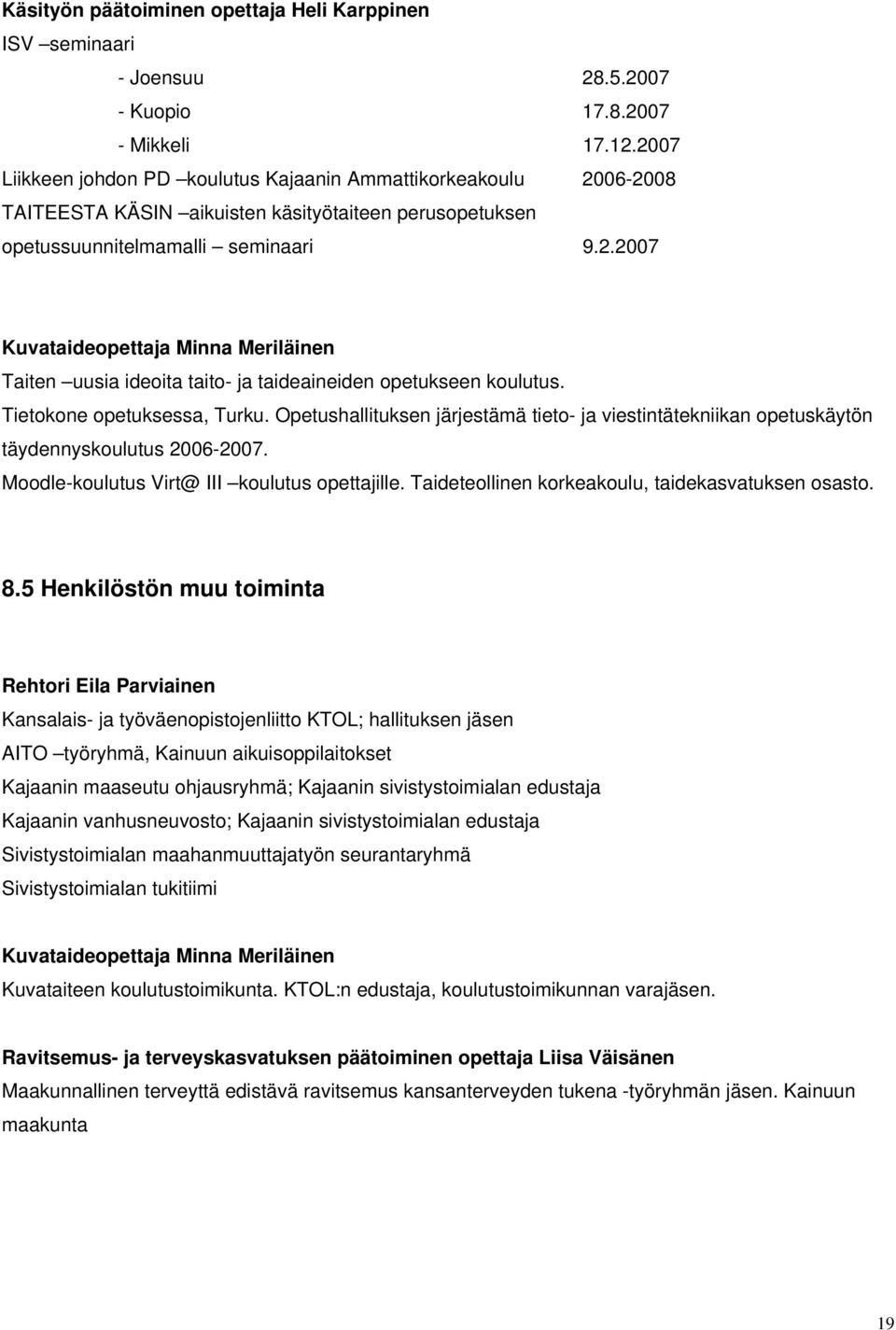 Tietokone opetuksessa, Turku. Opetushallituksen järjestämä tieto- ja viestintätekniikan opetuskäytön täydennyskoulutus 2006-2007. Moodle-koulutus Virt@ III koulutus opettajille.