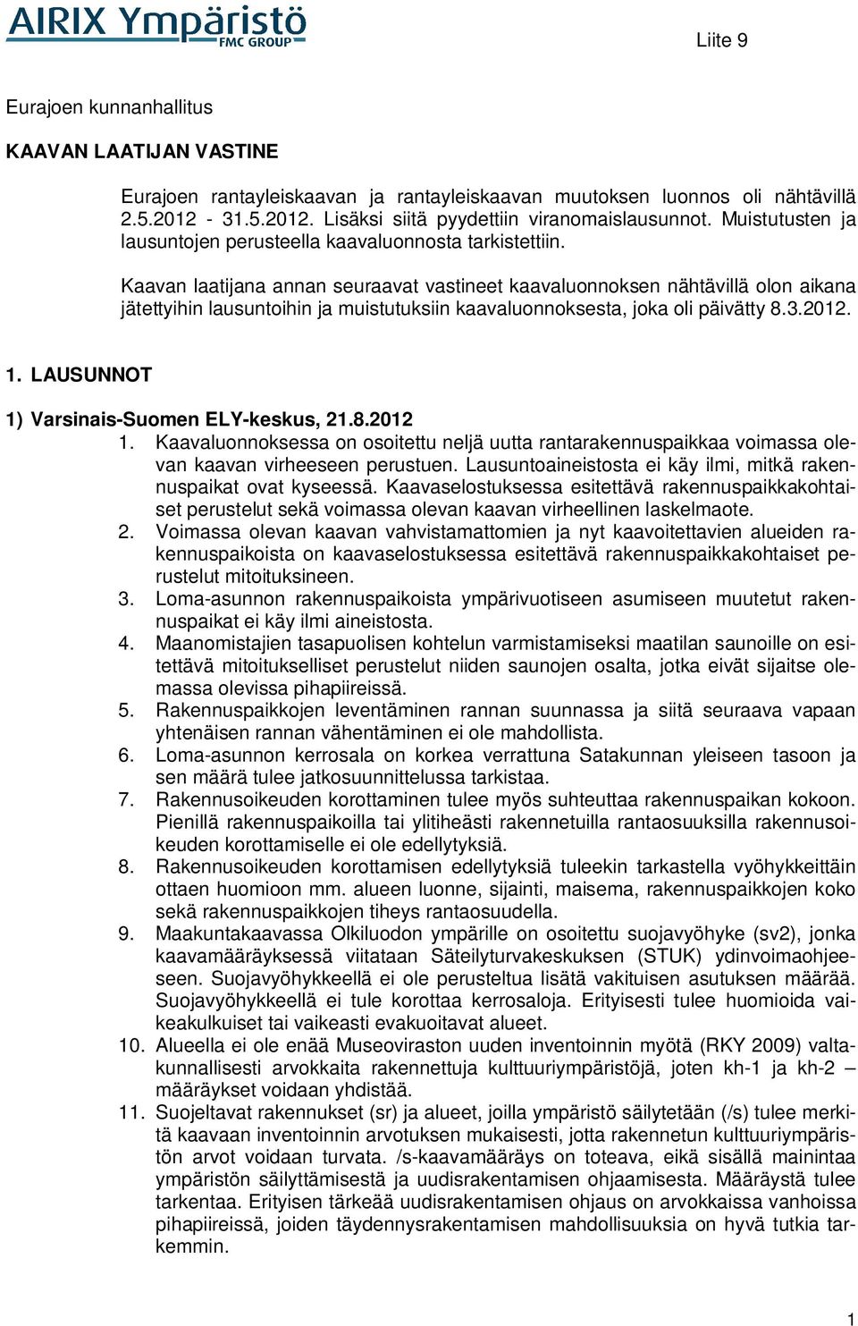 Kaavan laatijana annan seuraavat vastineet kaavaluonnoksen nähtävillä olon aikana jätettyihin lausuntoihin ja muistutuksiin kaavaluonnoksesta, joka oli päivätty 8.3.2012. 1.