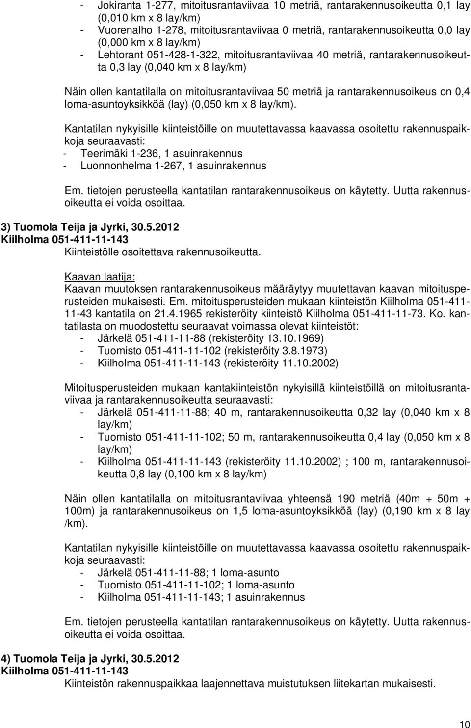 (lay) (0,050 km x 8. Kantatilan nykyisille kiinteistöille on muutettavassa kaavassa osoitettu rakennuspaikkoja seuraavasti: - Teerimäki 1-236, 1 asuinrakennus - Luonnonhelma 1-267, 1 asuinrakennus Em.