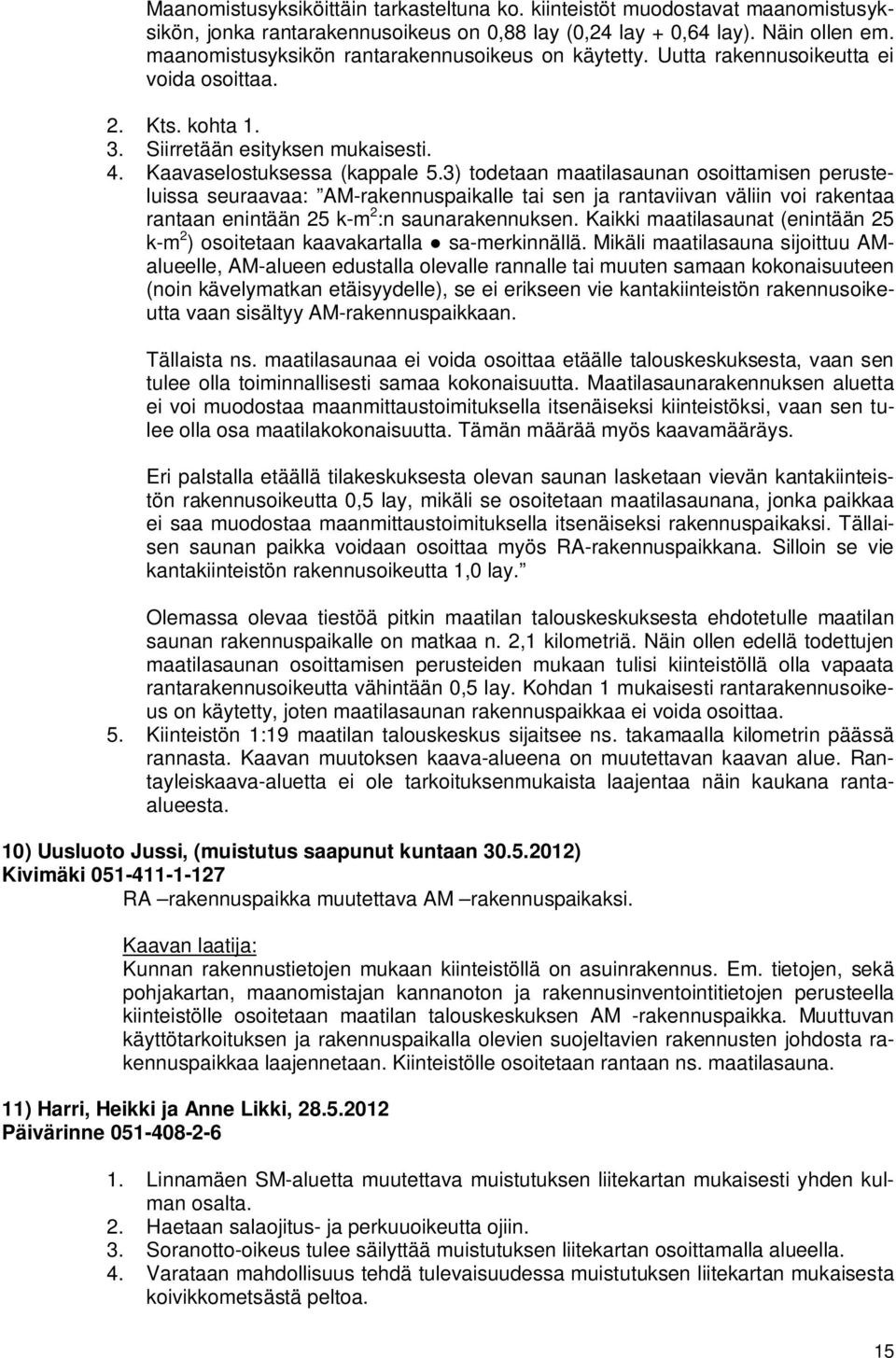 3) todetaan maatilasaunan osoittamisen perusteluissa seuraavaa: AM-rakennuspaikalle tai sen ja rantaviivan väliin voi rakentaa rantaan enintään 25 k-m 2 :n saunarakennuksen.