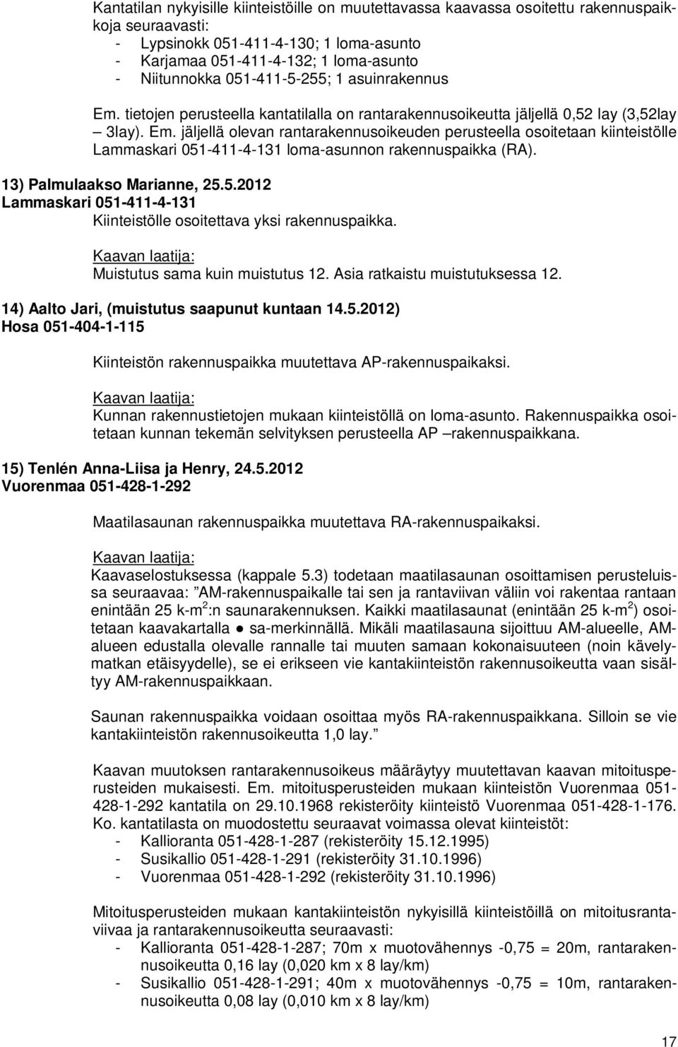 13) Palmulaakso Marianne, 25.5.2012 Lammaskari 051-411-4-131 Kiinteistölle osoitettava yksi rakennuspaikka. Muistutus sama kuin muistutus 12. Asia ratkaistu muistutuksessa 12.