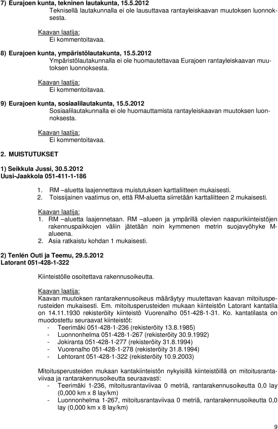 1) Seikkula Jussi, 30.5.2012 Uusi-Jaakkola 051-411-1-186 1. RM aluetta laajennettava muistutuksen karttaliitteen mukaisesti. 2.