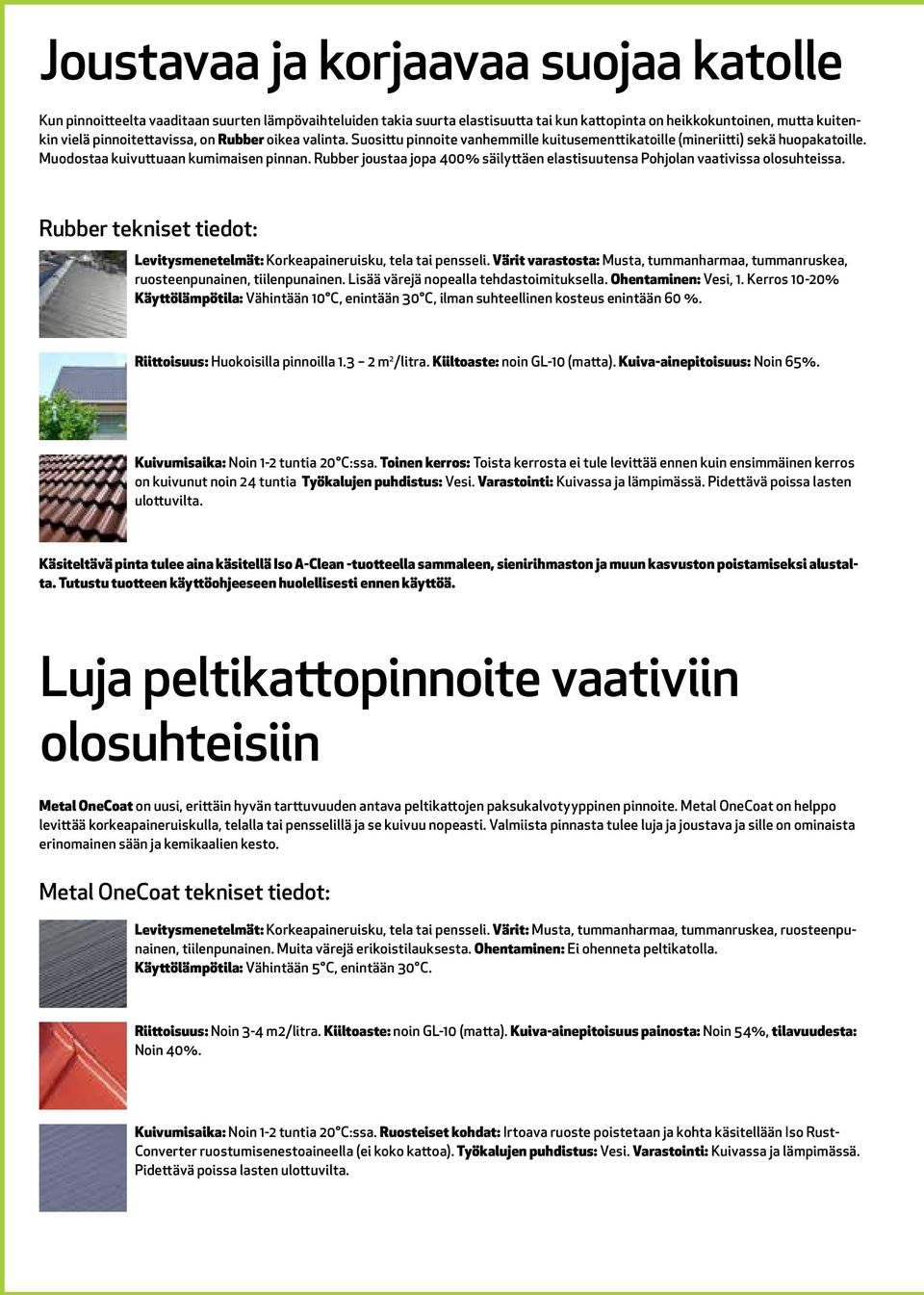 Rubber joustaa jopa 400% säilyttäen elastisuutensa Pohjolan vaativissa olosuhteissa. Rubber tekniset tiedot: Levitysmenetelmät: Korkeapaineruisku, tela tai pensseli.