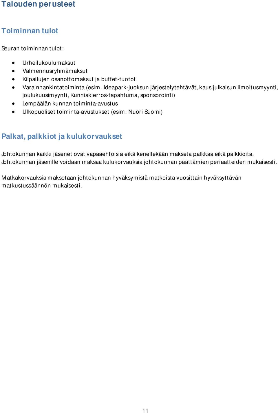 toiminta-avustukset (esim. Nuori Suomi) Palkat,palkkiotjakulukorvaukset Johtokunnan kaikki jäsenet ovat vapaaehtoisia eikä kenellekään makseta palkkaa eikä palkkioita.