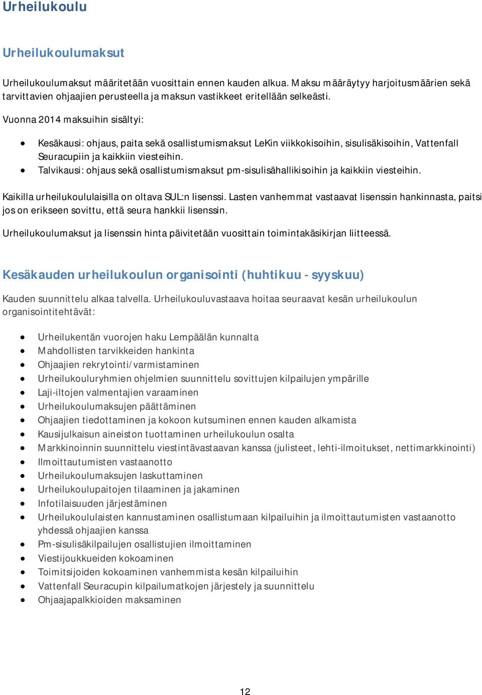 Vuonna 2014 maksuihin sisältyi: Kesäkausi: ohjaus, paita sekä osallistumismaksut LeKin viikkokisoihin, sisulisäkisoihin, Vattenfall Seuracupiin ja kaikkiin viesteihin.