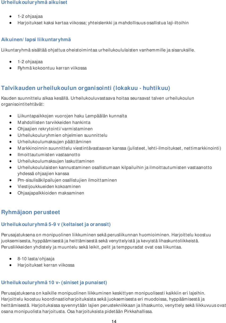 Urheilukouluvastaava hoitaa seuraavat talven urheilukoulun organisointitehtävät: Liikuntapaikkojen vuorojen haku Lempäälän kunnalta Mahdollisten tarvikkeiden hankinta Ohjaajien
