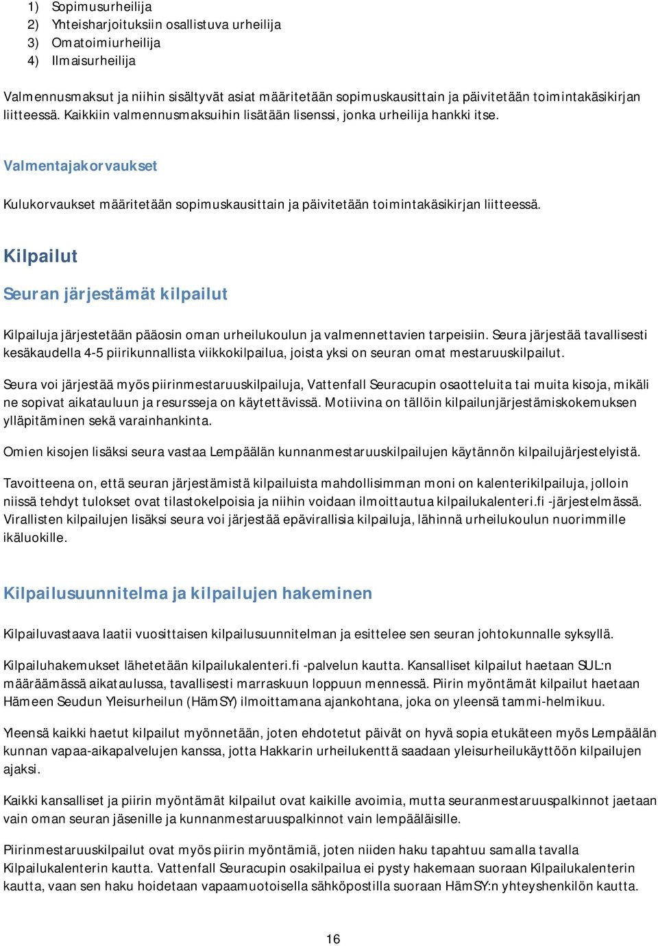 Valmentajakorvaukset Kulukorvaukset määritetään sopimuskausittain ja päivitetään toimintakäsikirjan liitteessä.
