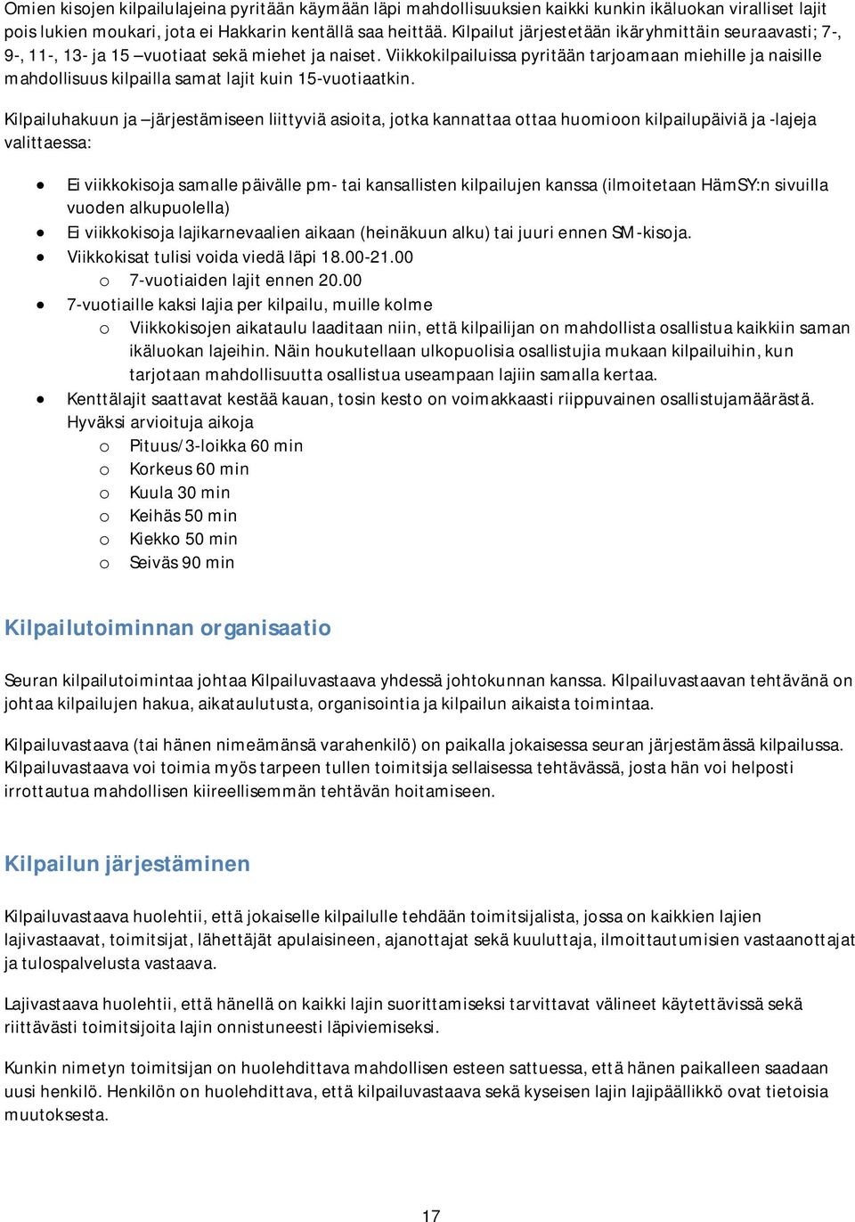 Viikkokilpailuissa pyritään tarjoamaan miehille ja naisille mahdollisuus kilpailla samat lajit kuin 15-vuotiaatkin.