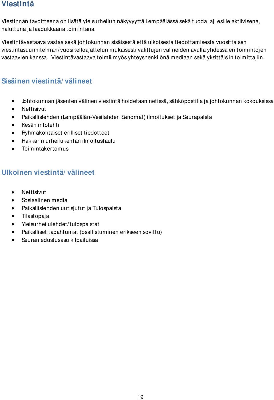 toimintojen vastaavien kanssa. Viestintävastaava toimii myös yhteyshenkilönä mediaan sekä yksittäisiin toimittajiin.