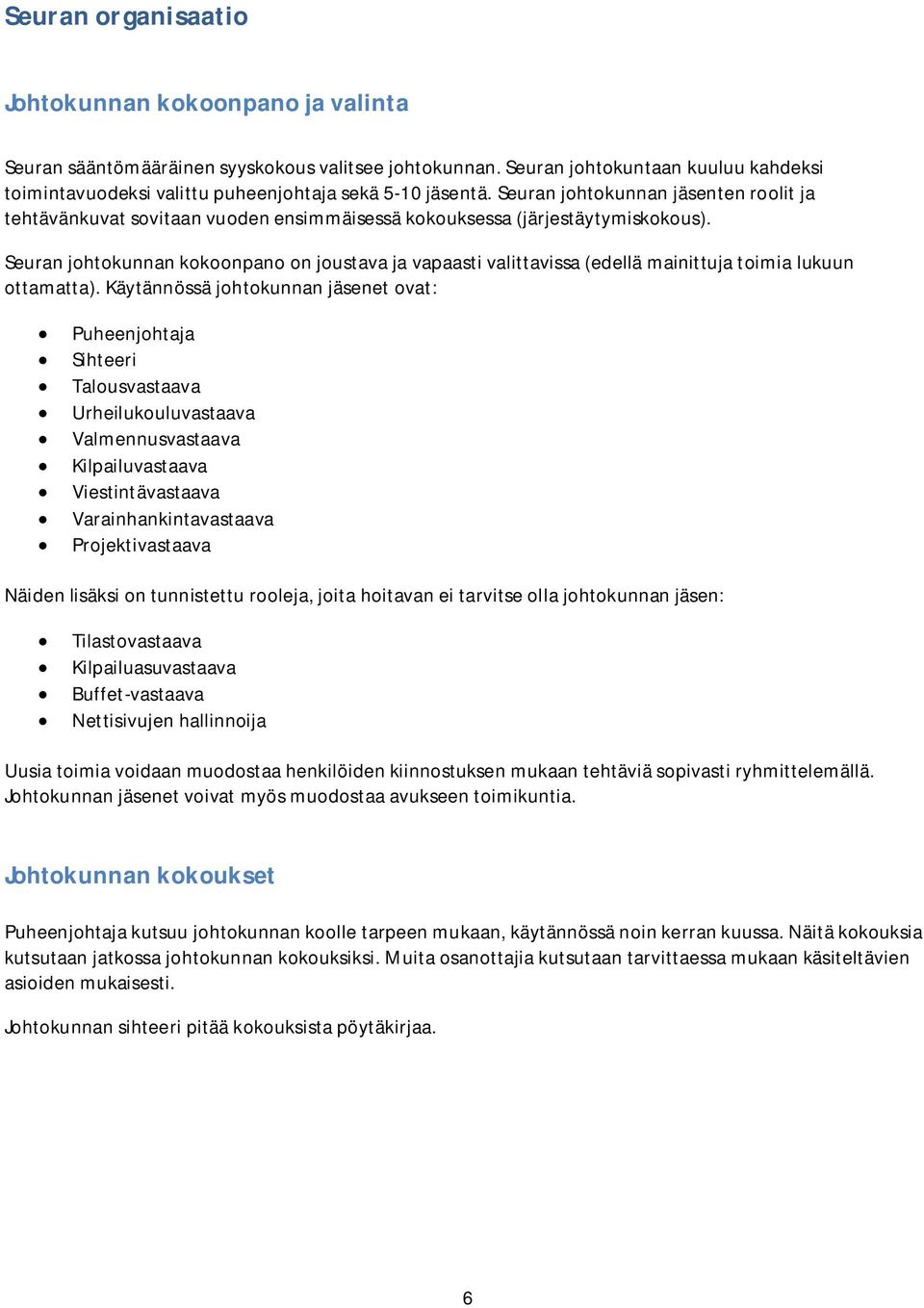 Seuran johtokunnan kokoonpano on joustava ja vapaasti valittavissa (edellä mainittuja toimia lukuun ottamatta).