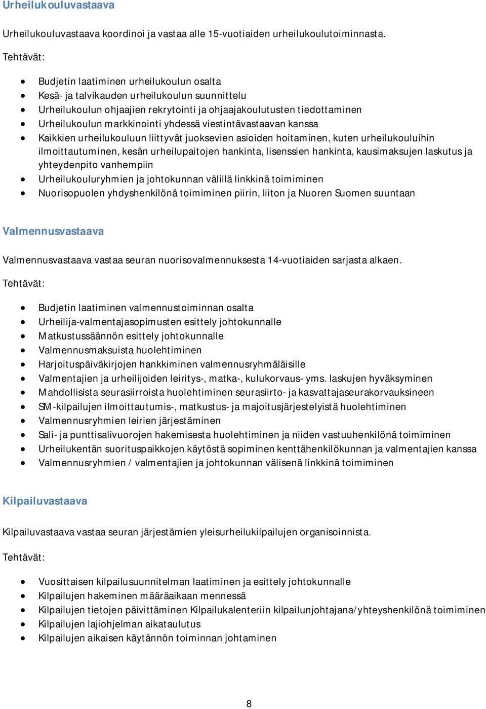 yhdessä viestintävastaavan kanssa Kaikkien urheilukouluun liittyvät juoksevien asioiden hoitaminen, kuten urheilukouluihin ilmoittautuminen, kesän urheilupaitojen hankinta, lisenssien hankinta,